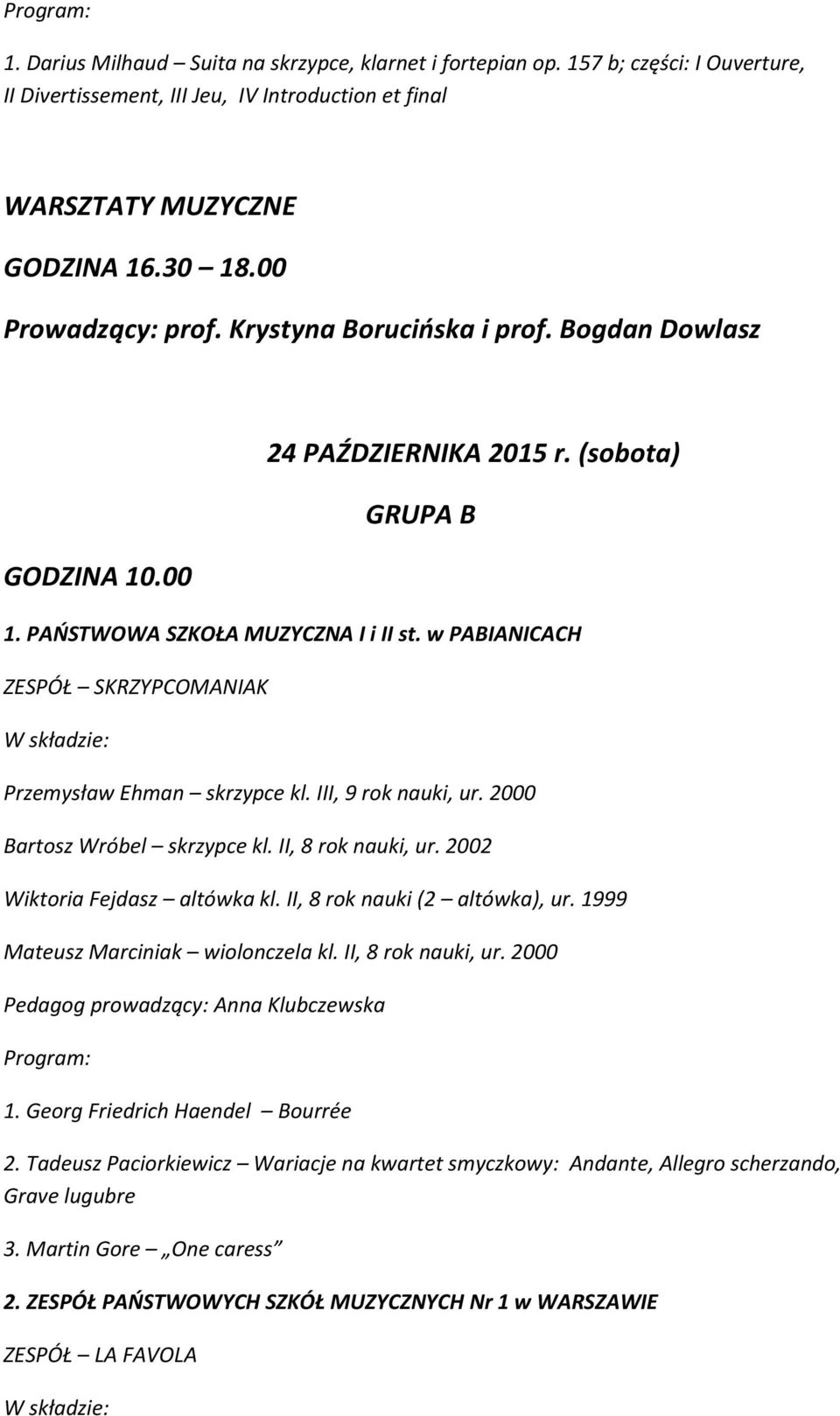 w PABIANICACH ZESPÓŁ SKRZYPCOMANIAK Przemysław Ehman skrzypce kl. III, 9 rok nauki, ur. 2000 Bartosz Wróbel skrzypce kl. II, 8 rok nauki, ur. 2002 Wiktoria Fejdasz altówka kl.