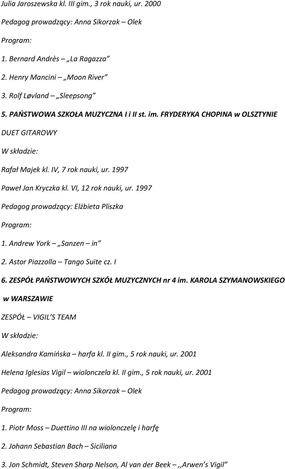 1997 Pedagog prowadzący: Elżbieta Pliszka 1. Andrew York Sanzen in 2. Astor Piazzolla Tango Suite cz. I 6. ZESPÓŁ PAŃSTWOWYCH SZKÓŁ MUZYCZNYCH nr 4 im.