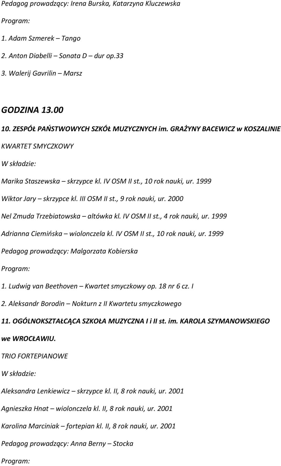 2000 Nel Zmuda Trzebiatowska altówka kl. IV OSM II st., 4 rok nauki, ur. 1999 Adrianna Ciemińska wiolonczela kl. IV OSM II st., 10 rok nauki, ur. 1999 Pedagog prowadzący: Malgorzata Kobierska 1.
