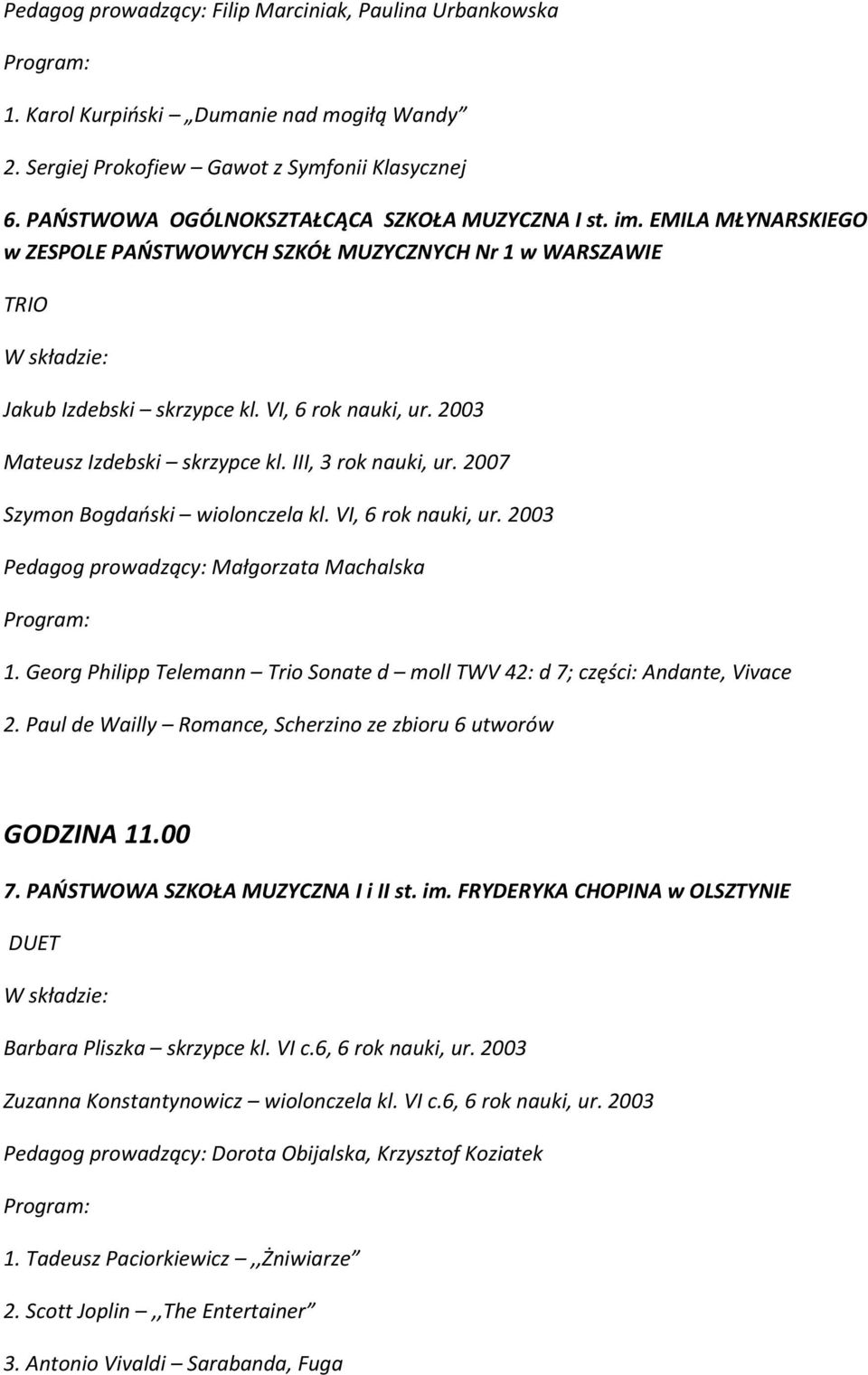 2003 Mateusz Izdebski skrzypce kl. III, 3 rok nauki, ur. 2007 Szymon Bogdański wiolonczela kl. VI, 6 rok nauki, ur. 2003 Pedagog prowadzący: Małgorzata Machalska 1.