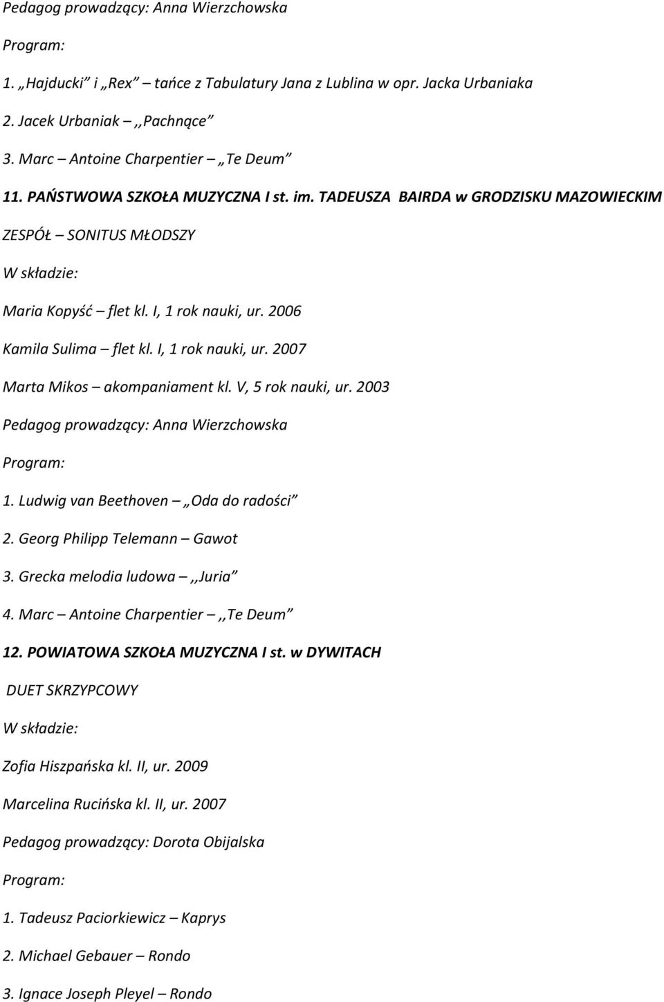 V, 5 rok nauki, ur. 2003 Pedagog prowadzący: Anna Wierzchowska 1. Ludwig van Beethoven Oda do radości 2. Georg Philipp Telemann Gawot 3. Grecka melodia ludowa,,juria 4.