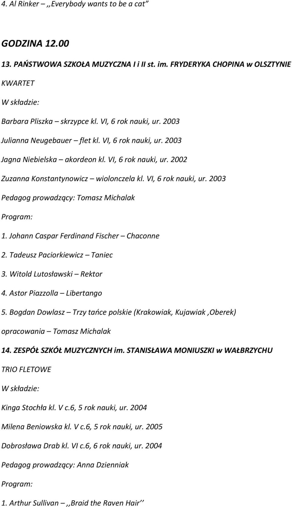 Johann Caspar Ferdinand Fischer Chaconne 2. Tadeusz Paciorkiewicz Taniec 3. Witold Lutosławski Rektor 4. Astor Piazzolla Libertango 5.