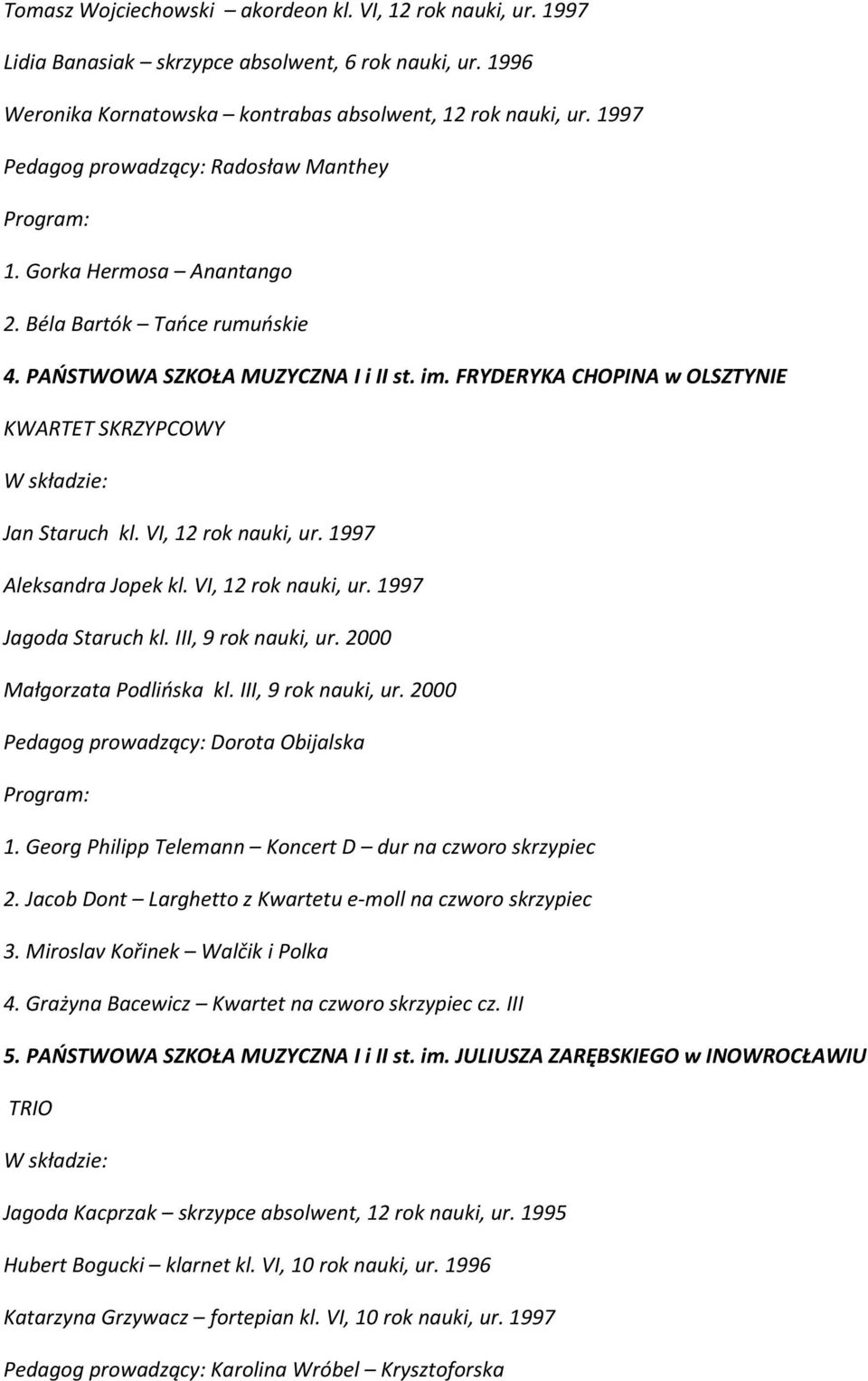FRYDERYKA CHOPINA w OLSZTYNIE KWARTET SKRZYPCOWY Jan Staruch kl. VI, 12 rok nauki, ur. 1997 Aleksandra Jopek kl. VI, 12 rok nauki, ur. 1997 Jagoda Staruch kl. III, 9 rok nauki, ur.