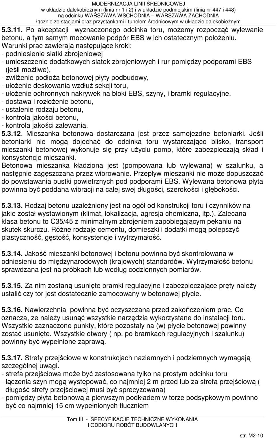 betonowej płyty podbudowy, - ułożenie deskowania wzdłuż sekcji toru, - ułożenie ochronnych nakrywek na bloki EBS, szyny, i bramki regulacyjne.
