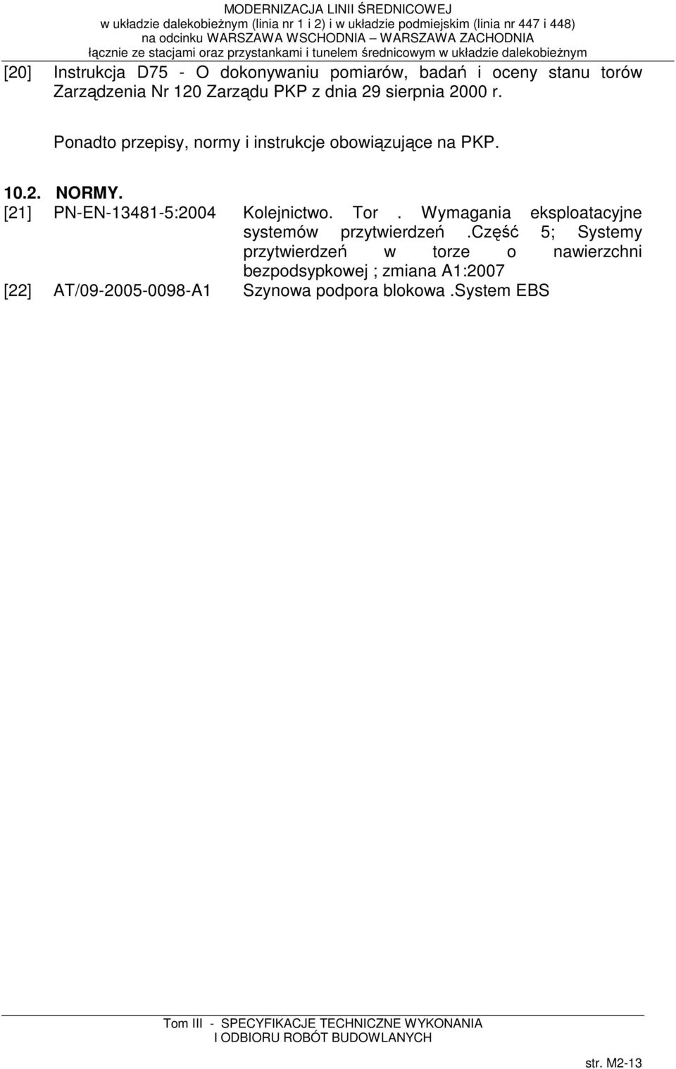 [21] PN-EN-13481-5:2004 Kolejnictwo. Tor. Wymagania eksploatacyjne systemów przytwierdzeń.