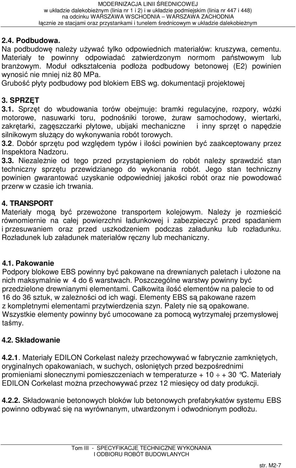 Sprzęt do wbudowania torów obejmuje: bramki regulacyjne, rozpory, wózki motorowe, nasuwarki toru, podnośniki torowe, żuraw samochodowy, wiertarki, zakrętarki, zagęszczarki płytowe, ubijaki