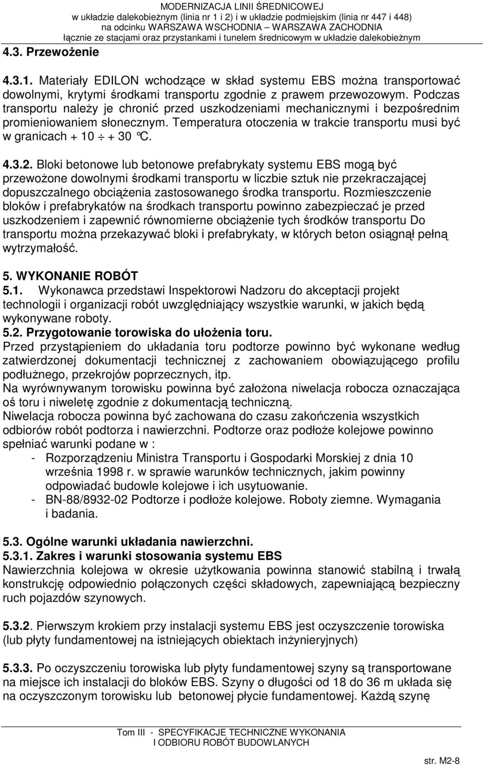 Bloki betonowe lub betonowe prefabrykaty systemu EBS mogą być przewożone dowolnymi środkami transportu w liczbie sztuk nie przekraczającej dopuszczalnego obciążenia zastosowanego środka transportu.