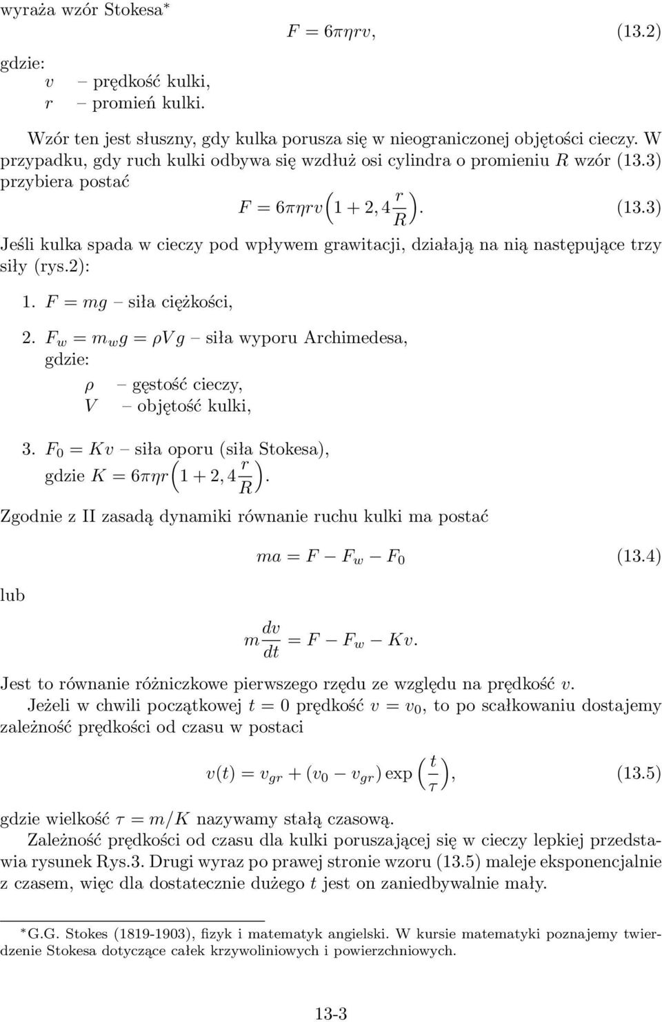 2): 1. F = mg siła ciężkości, 2. F w = m w g = ρv g siła wyporu Archimedesa, gdzie: ρ gęstość cieczy, V objętość kulki, 3. F 0 = Kv siła oporu ( (siła Stokesa), gdzie K = 6πηr 1 + 2, 4 r ).