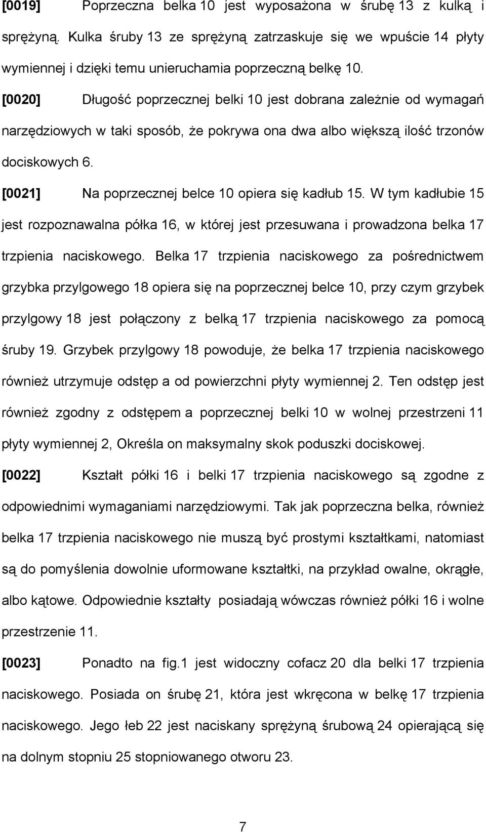 [0021] Na poprzecznej belce 10 opiera się kadłub 15. W tym kadłubie 15 jest rozpoznawalna półka 16, w której jest przesuwana i prowadzona belka 17 trzpienia naciskowego.