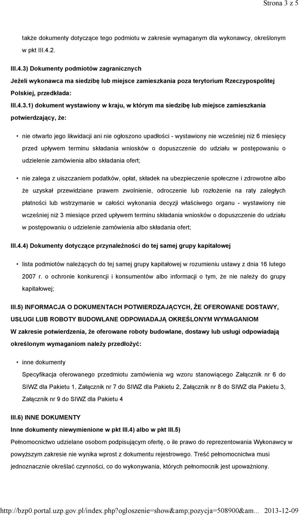 Dokumenty podmiotów zagranicznych Jeżeli wykonawca ma siedzibę lub miejsce zamieszkania poza terytorium Rzeczypospolitej Polskiej, przedkłada: III.4.3.