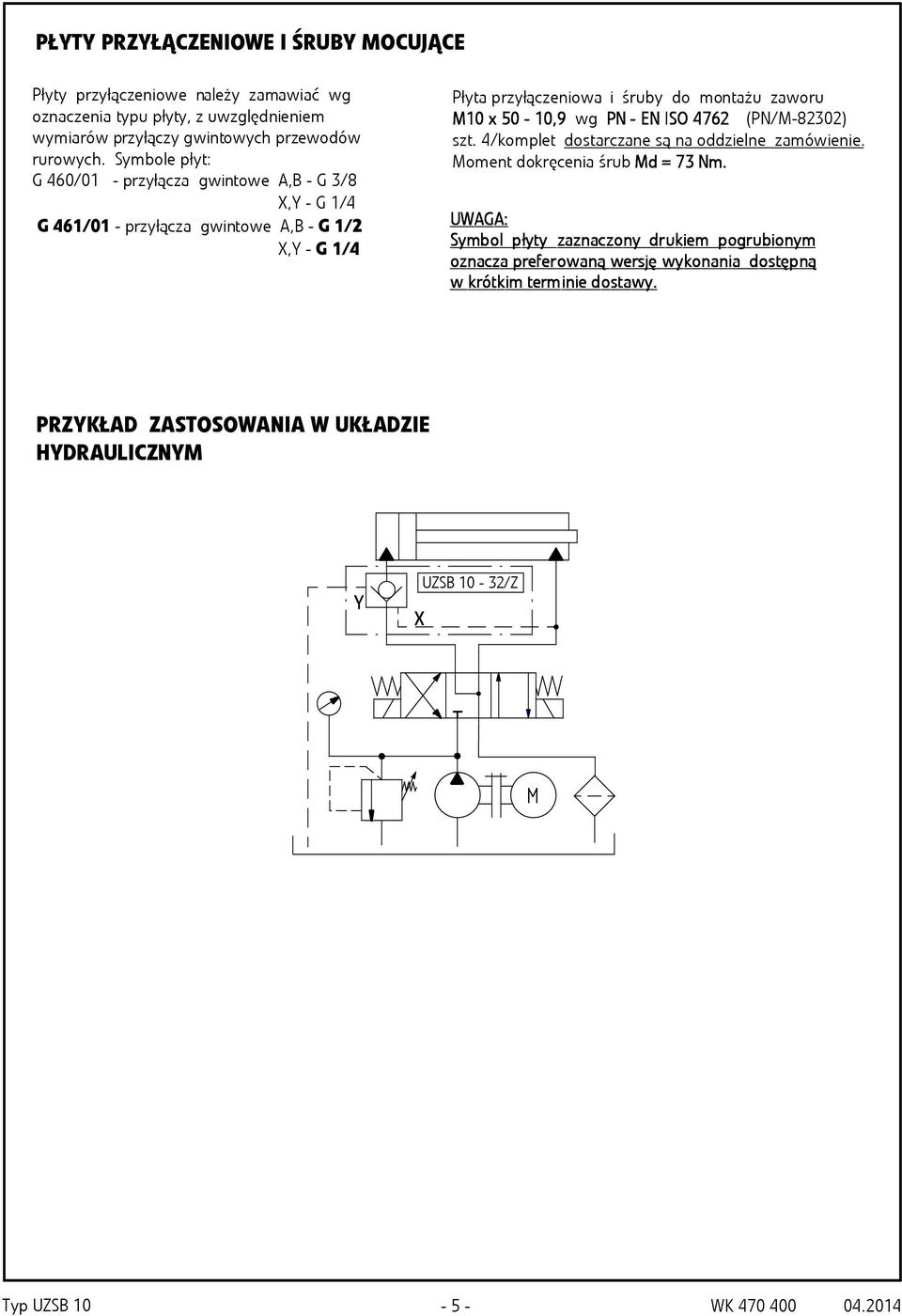 PN - EN ISO 4762 (PN/M-82302) szt. 4/komplet dostarczane są na oddzielne zamówienie. Moment dokręcenia śrubmd d = 73 Nm.