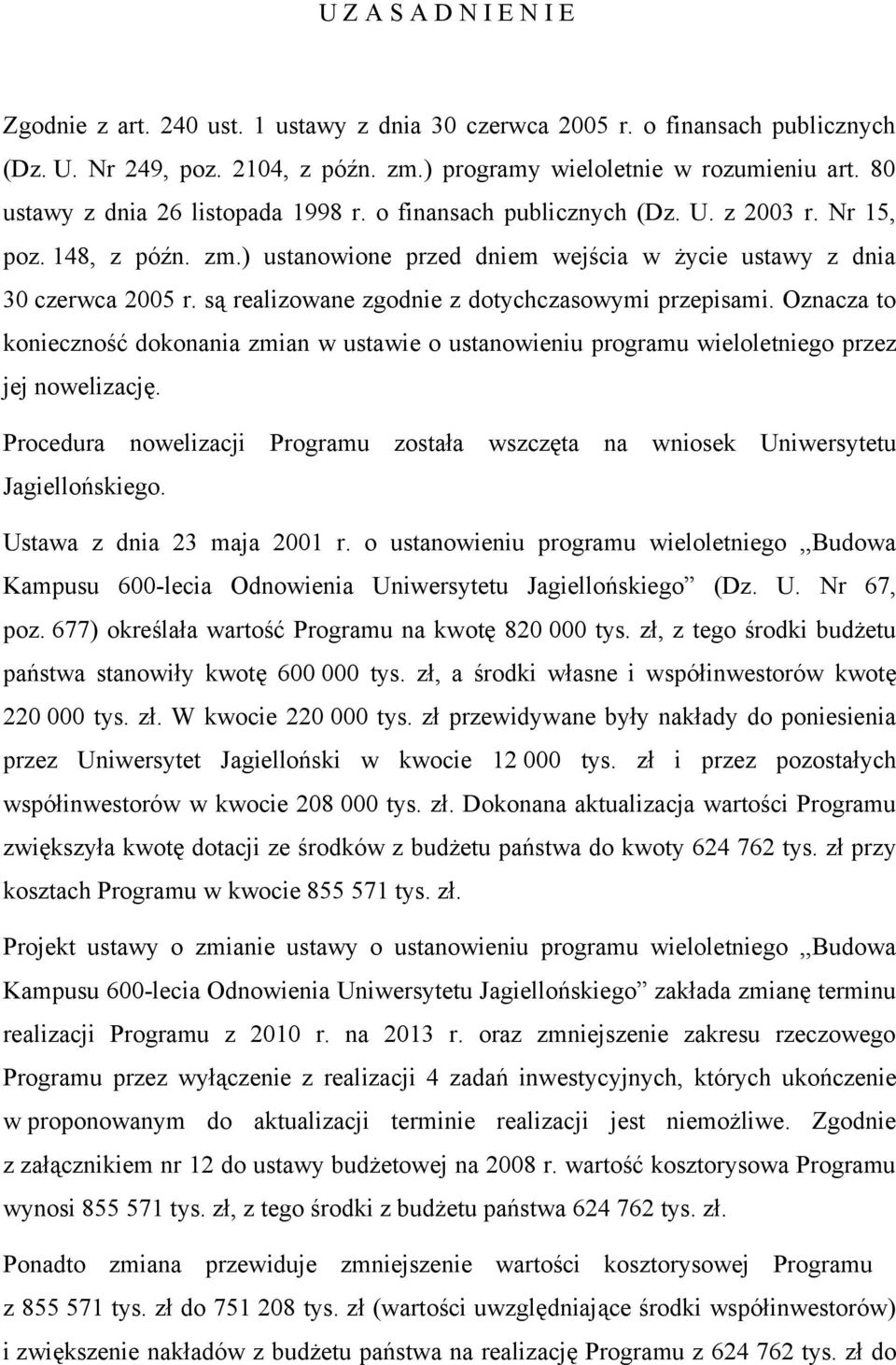 są realizowane zgodnie z dotychczasowymi przepisami. Oznacza to konieczność dokonania zmian w ustawie o ustanowieniu programu wieloletniego przez jej nowelizację.