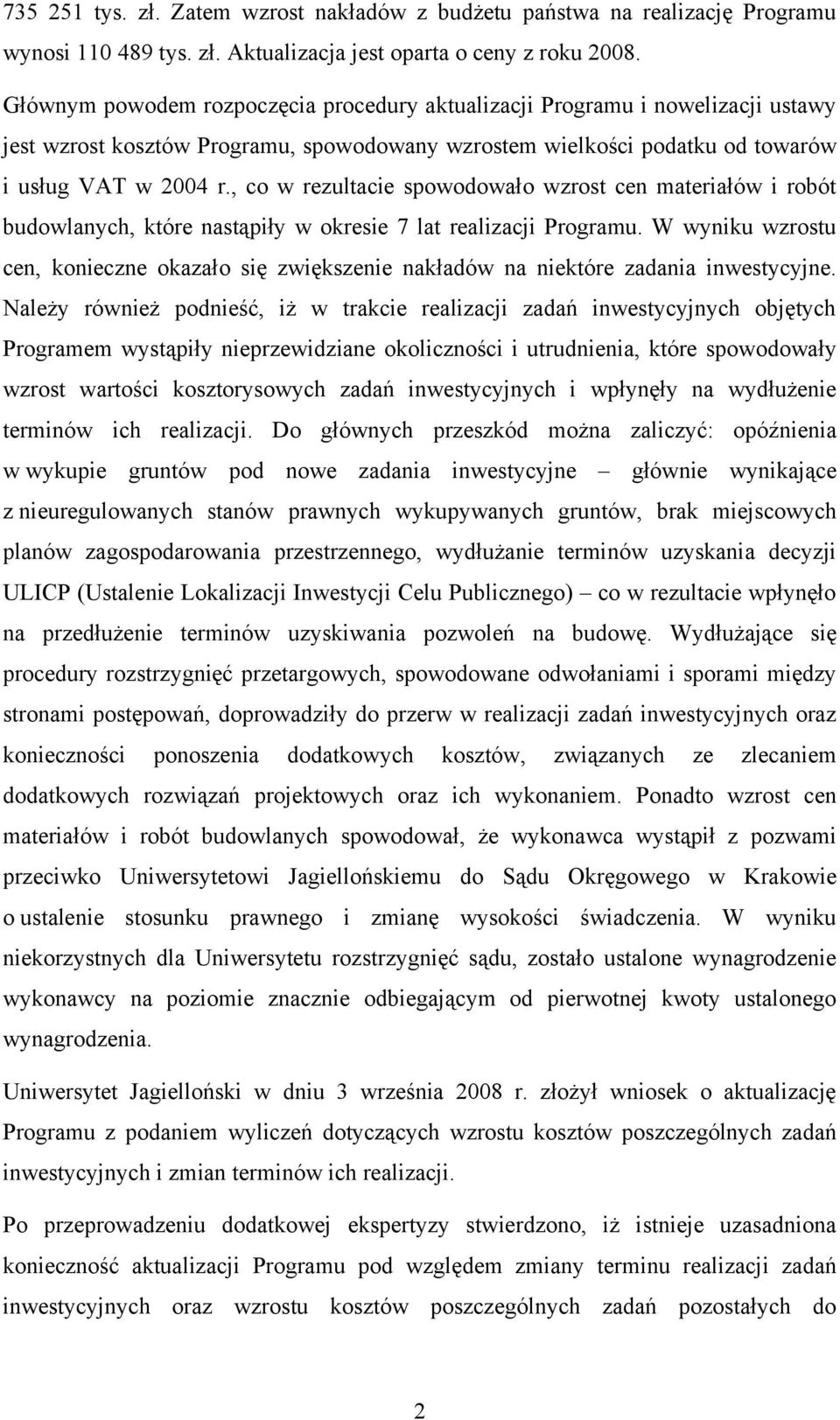 , co w rezultacie spowodowało wzrost cen materiałów i robót budowlanych, które nastąpiły w okresie 7 lat realizacji Programu.