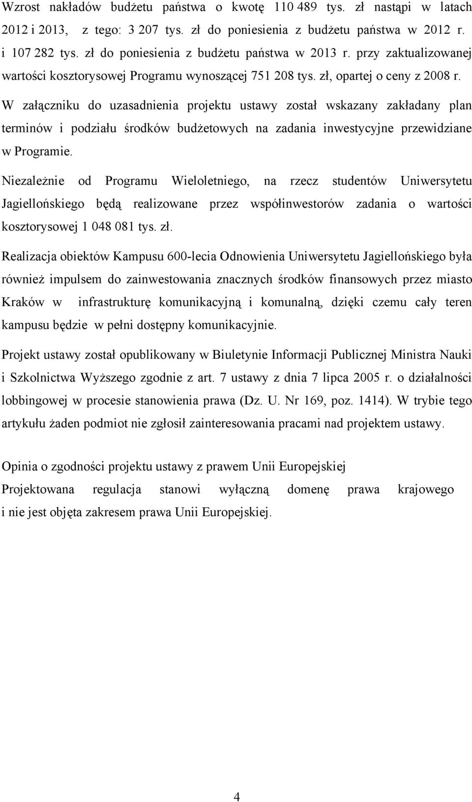W załączniku do uzasadnienia projektu ustawy został wskazany zakładany plan terminów i podziału środków budżetowych na zadania inwestycyjne przewidziane w Programie.