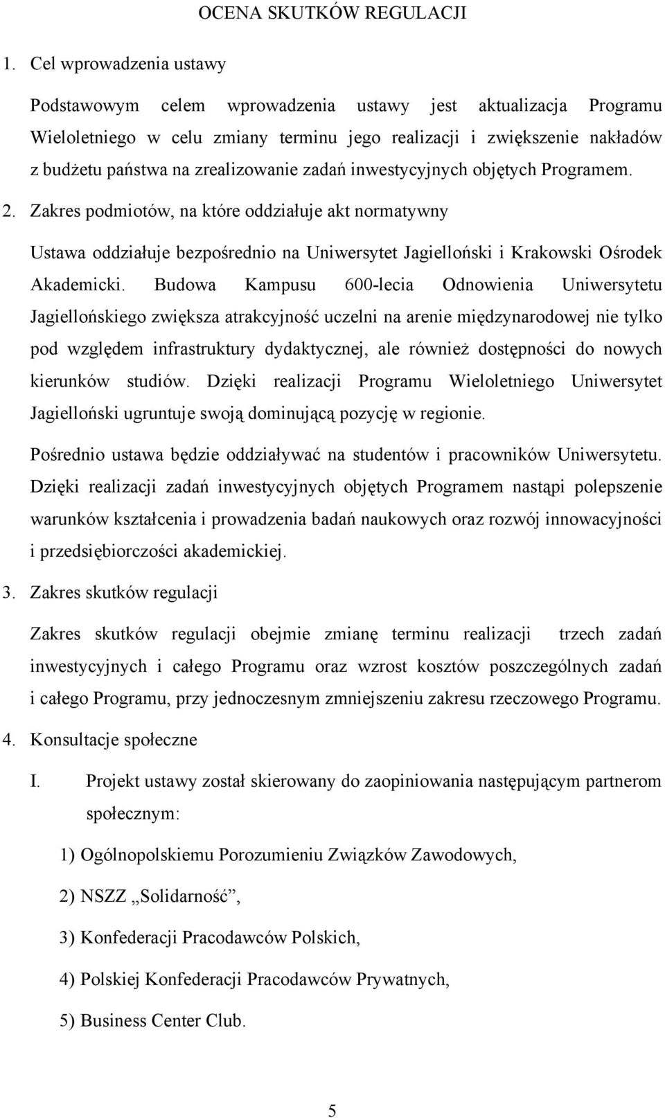 zadań inwestycyjnych objętych Programem. 2. Zakres podmiotów, na które oddziałuje akt normatywny Ustawa oddziałuje bezpośrednio na Uniwersytet Jagielloński i Krakowski Ośrodek Akademicki.