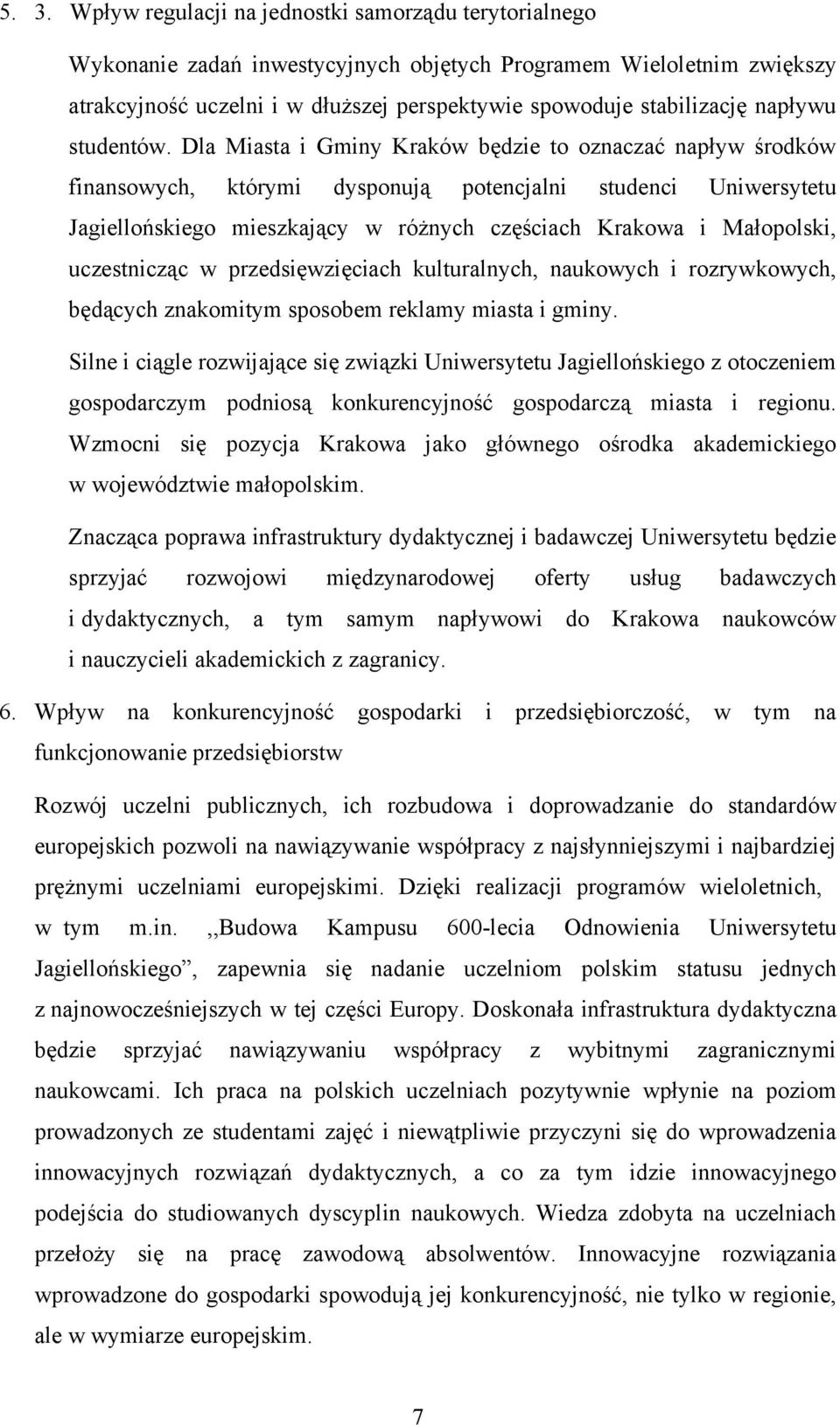 Dla Miasta i Gminy Kraków będzie to oznaczać napływ środków finansowych, którymi dysponują potencjalni studenci Uniwersytetu Jagiellońskiego mieszkający w różnych częściach Krakowa i Małopolski,