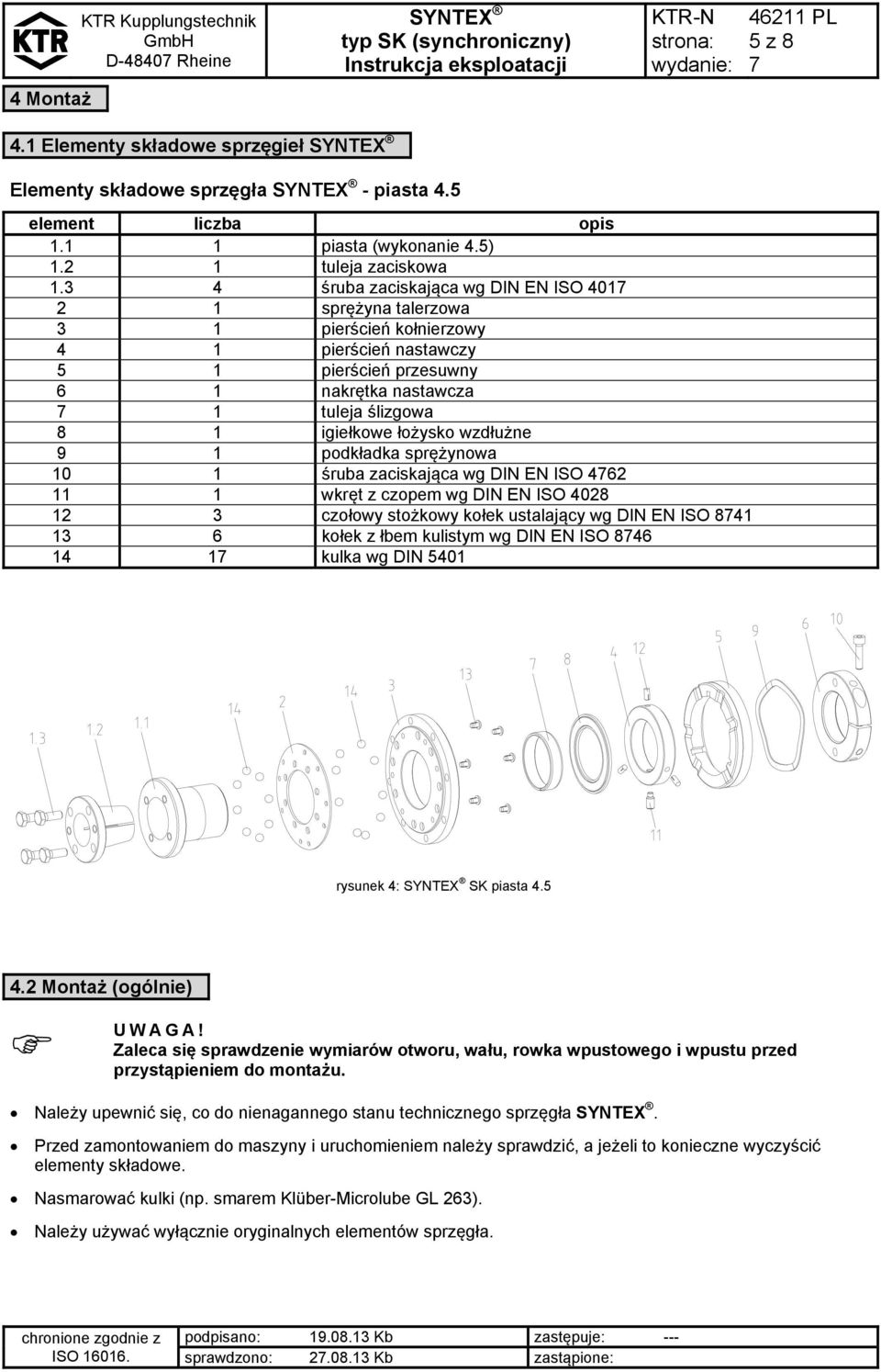 wzdłużne 9 1 podkładka sprężynowa 10 1 śruba zaciskająca wg DIN EN ISO 462 11 1 wkręt z czopem wg DIN EN ISO 4028 12 3 czołowy stożkowy kołek ustalający wg DIN EN ISO 841 13 6 kołek z łbem kulistym