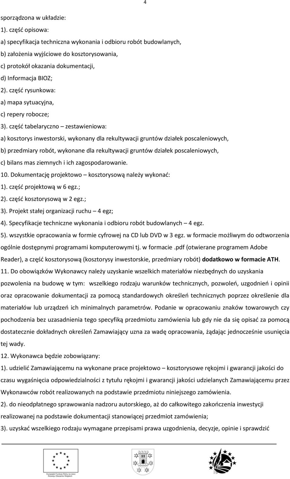 ; 3). Projekt stałej organizacji ruchu 4 egz; 4). Specyfikacje techniczne wykonania i odbioru robót budowlanych 4 egz. 5). wszystkie opracowania w formie cyfrowej na CD lub DVD w 3 egz.