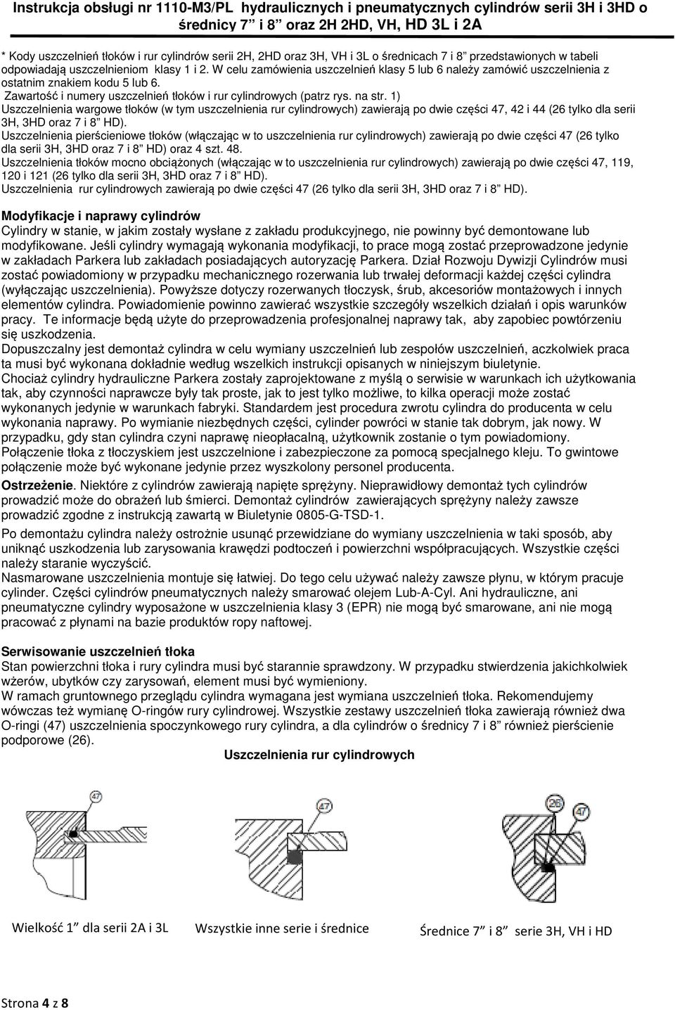 1) Uszczelnienia wargowe tłoków (w tym uszczelnienia rur cylindrowych) zawierają po dwie części 47, 42 i 44 (26 tylko dla serii 3H, 3HD oraz 7 i 8 HD).