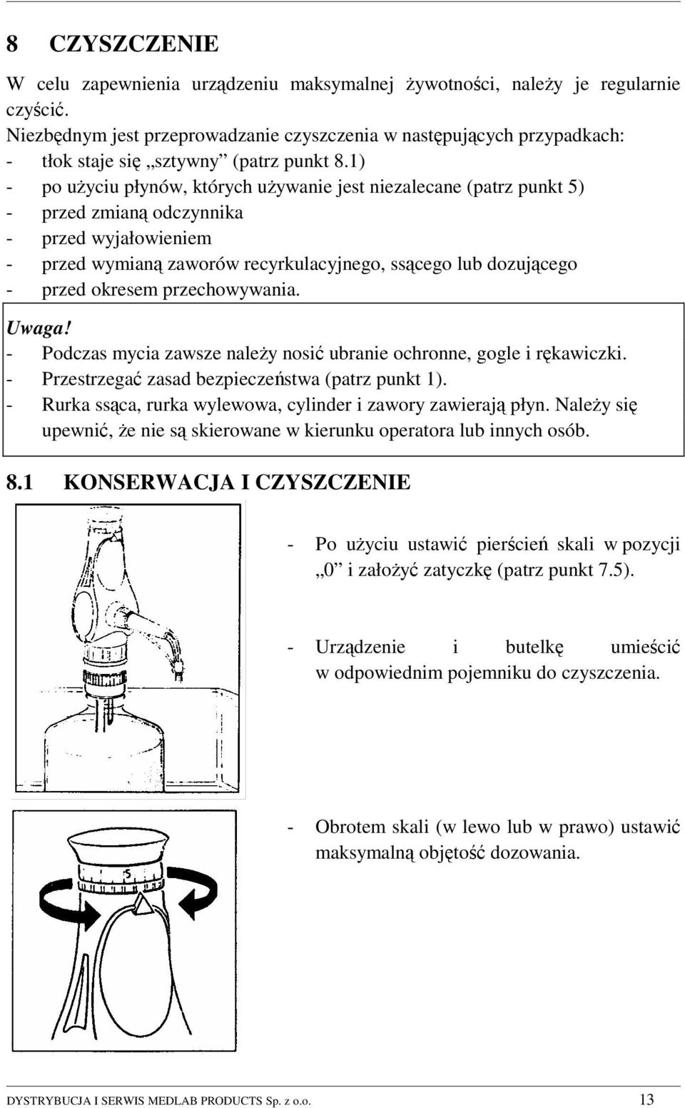 1) - po użyciu płynów, których używanie jest niezalecane (patrz punkt 5) - przed zmianą odczynnika - przed wyjałowieniem - przed wymianą zaworów recyrkulacyjnego, ssącego lub dozującego - przed