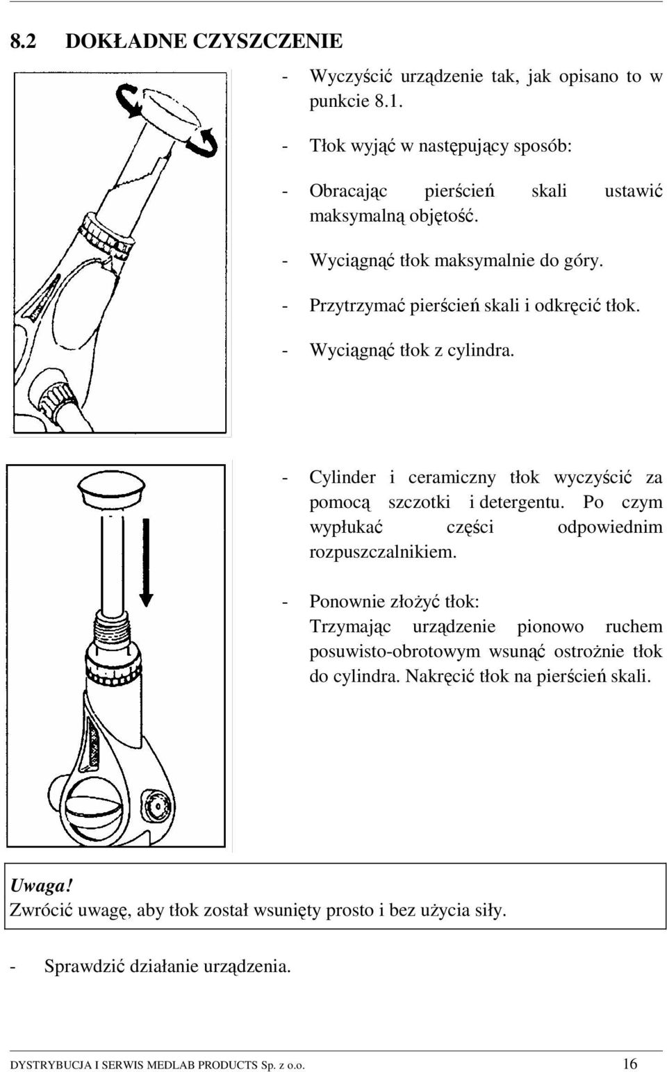 - Cylinder i ceramiczny tłok wyczyścić za pomocą szczotki i detergentu. Po czym wypłukać części odpowiednim rozpuszczalnikiem.