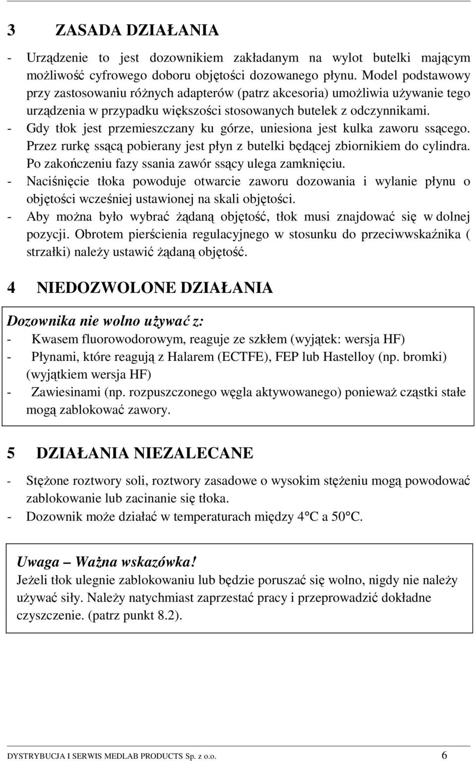- Gdy tłok jest przemieszczany ku górze, uniesiona jest kulka zaworu ssącego. Przez rurkę ssącą pobierany jest płyn z butelki będącej zbiornikiem do cylindra.
