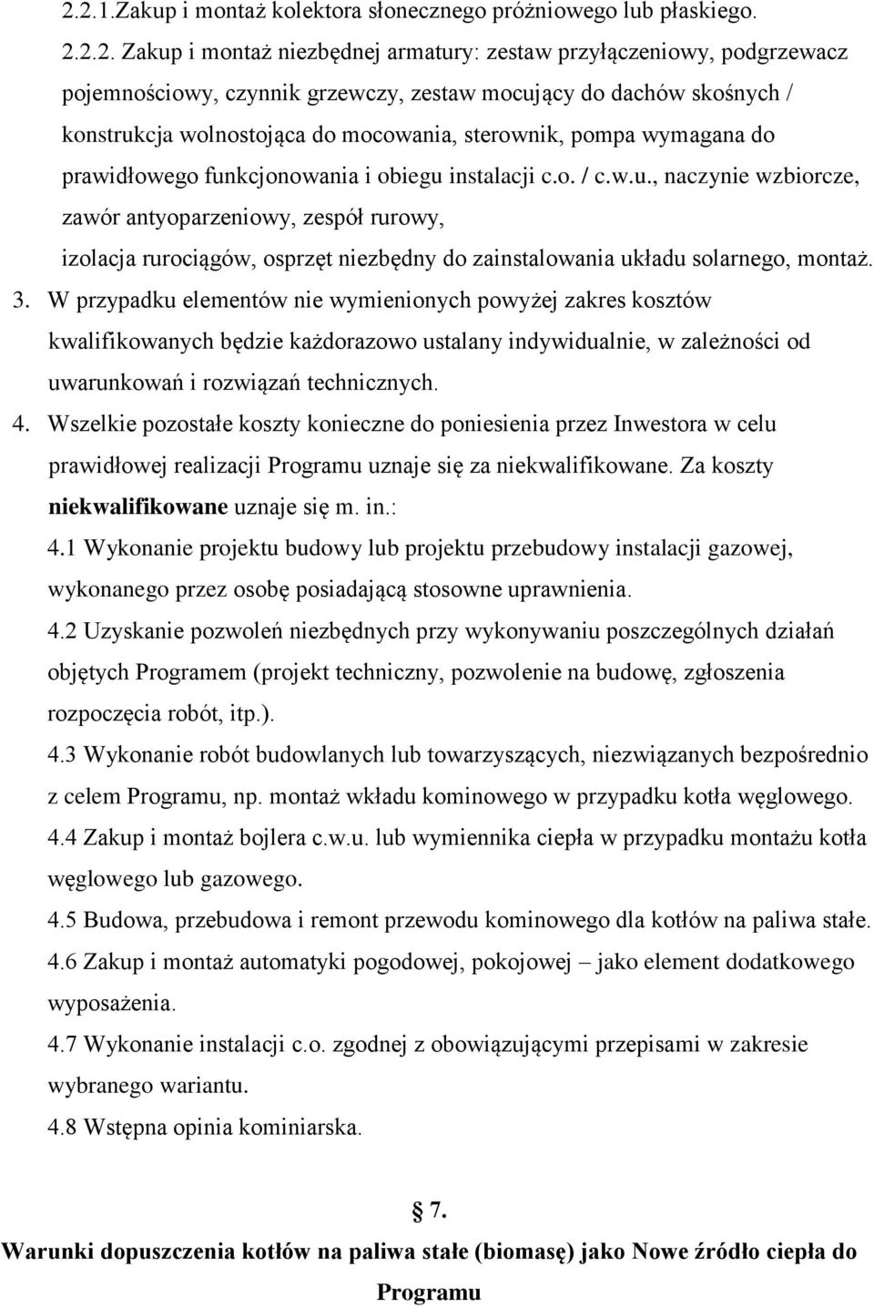 3. W przypadku elementów nie wymienionych powyżej zakres kosztów kwalifikowanych będzie każdorazowo ustalany indywidualnie, w zależności od uwarunkowań i rozwiązań technicznych. 4.