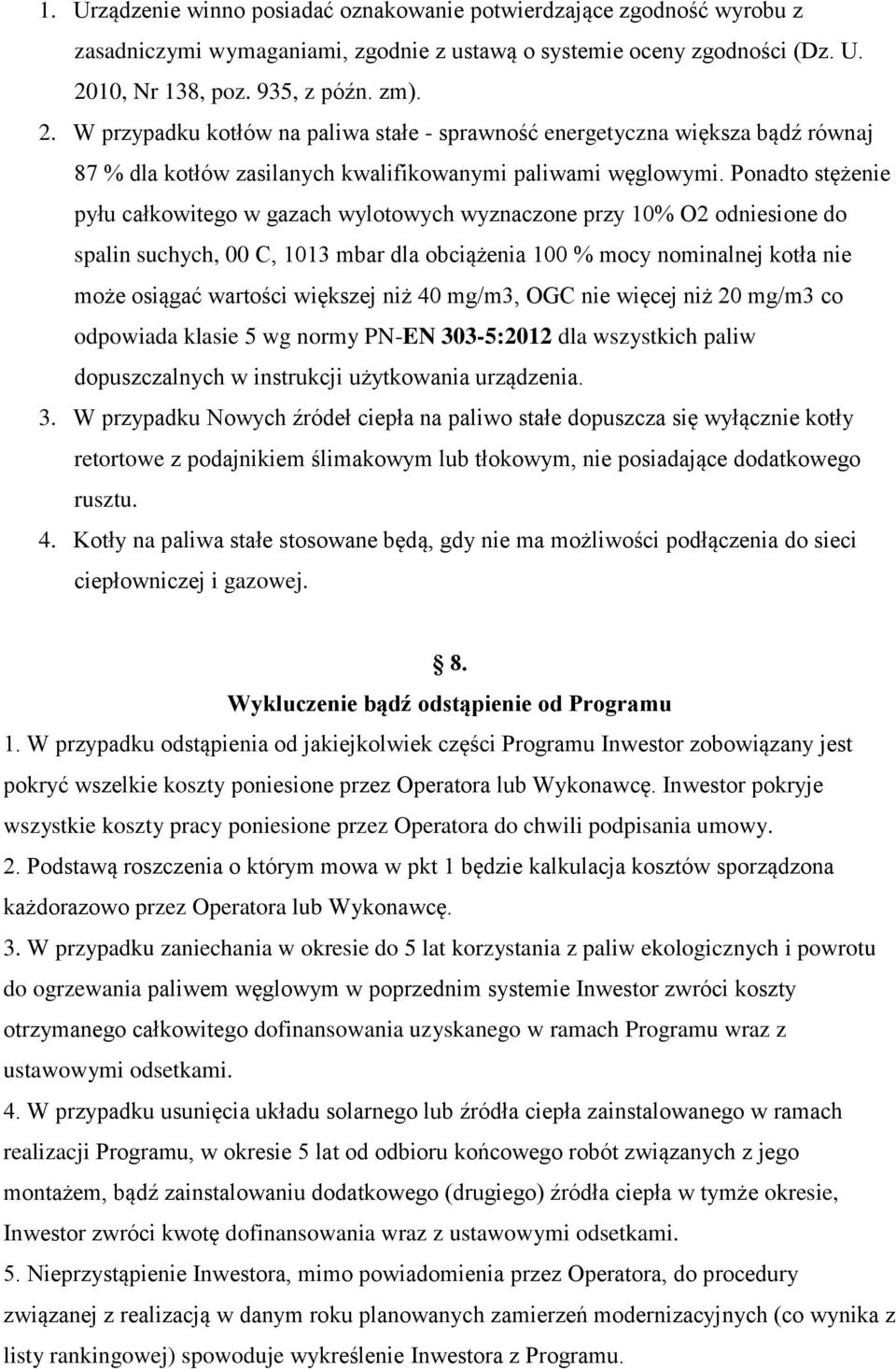 Ponadto stężenie pyłu całkowitego w gazach wylotowych wyznaczone przy 10% O2 odniesione do spalin suchych, 00 C, 1013 mbar dla obciążenia 100 % mocy nominalnej kotła nie może osiągać wartości