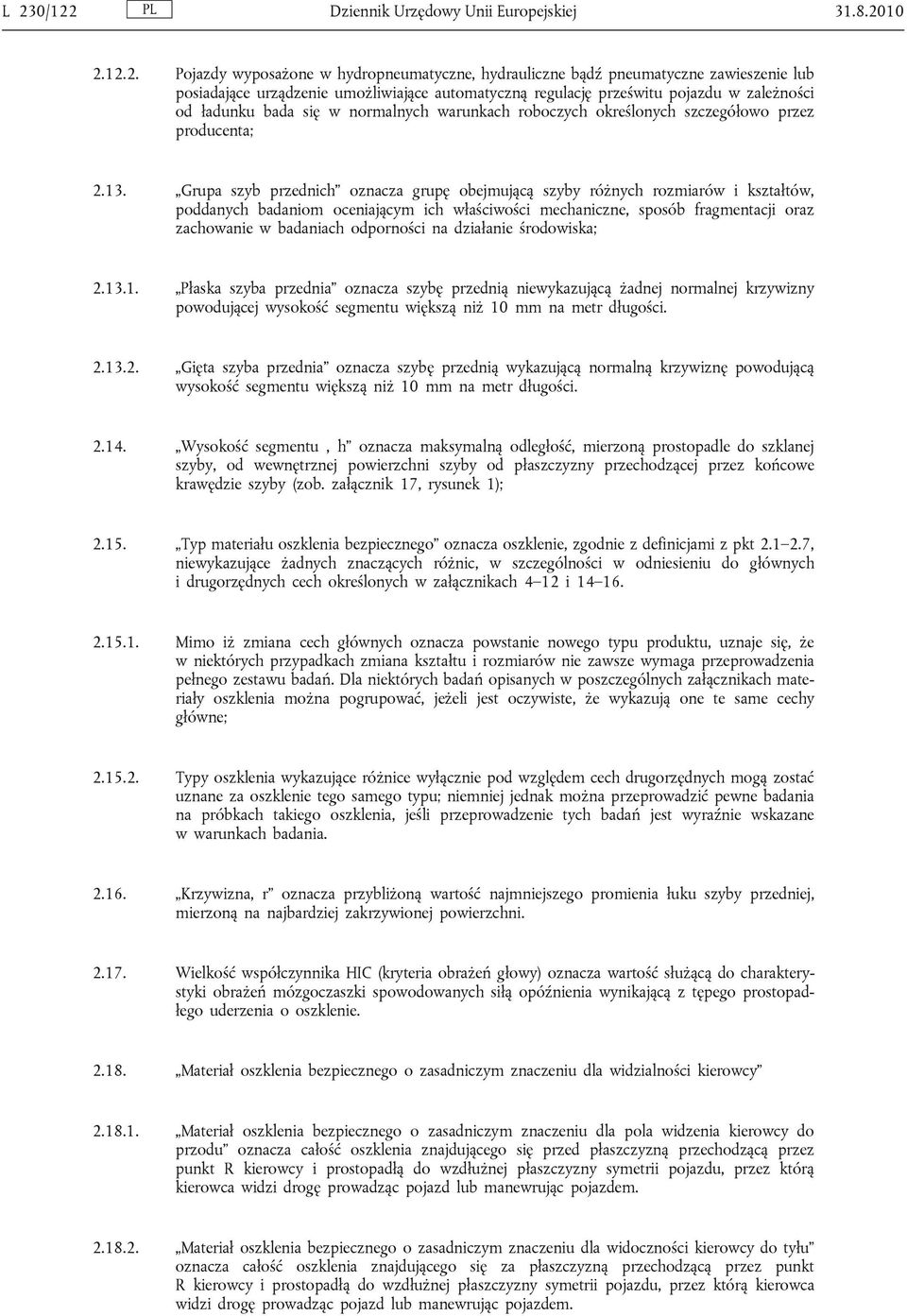 Grupa szyb przednich oznacza grupę obejmującą szyby różnych rozmiarów i kształtów, poddanych badaniom oceniającym ich właściwości mechaniczne, sposób fragmentacji oraz zachowanie w badaniach