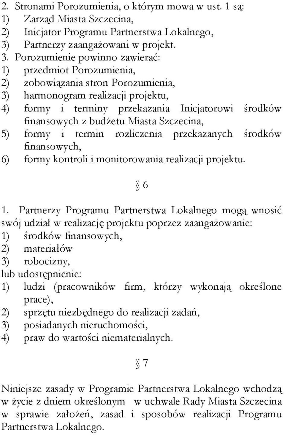 Porozumienie powinno zawierać: 1) przedmiot Porozumienia, 2) zobowiązania stron Porozumienia, 3) harmonogram realizacji projektu, 4) formy i terminy przekazania Inicjatorowi środków finansowych z