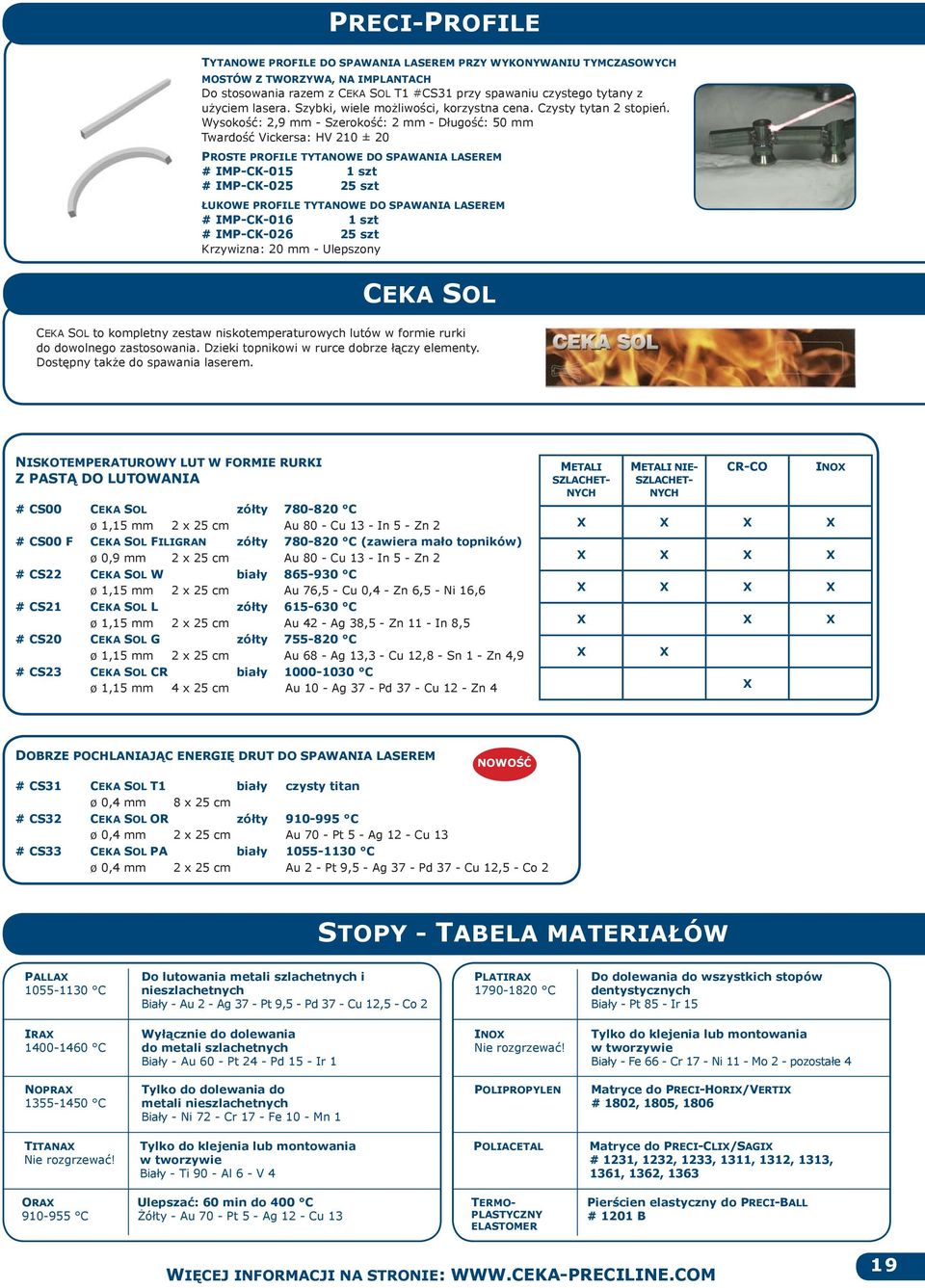 Wysokość: 2,9 mm - Szerokość: 2 mm - Długość: 0 mm Twardość Vickersa: HV 210 ± 20 PROSTE PROFILE TYTANOWE DO SPAWANIA LASEREM # IMP-CK-01 1 szt # IMP-CK-02 2 szt ŁUKOWE PROFILE TYTANOWE DO SPAWANIA