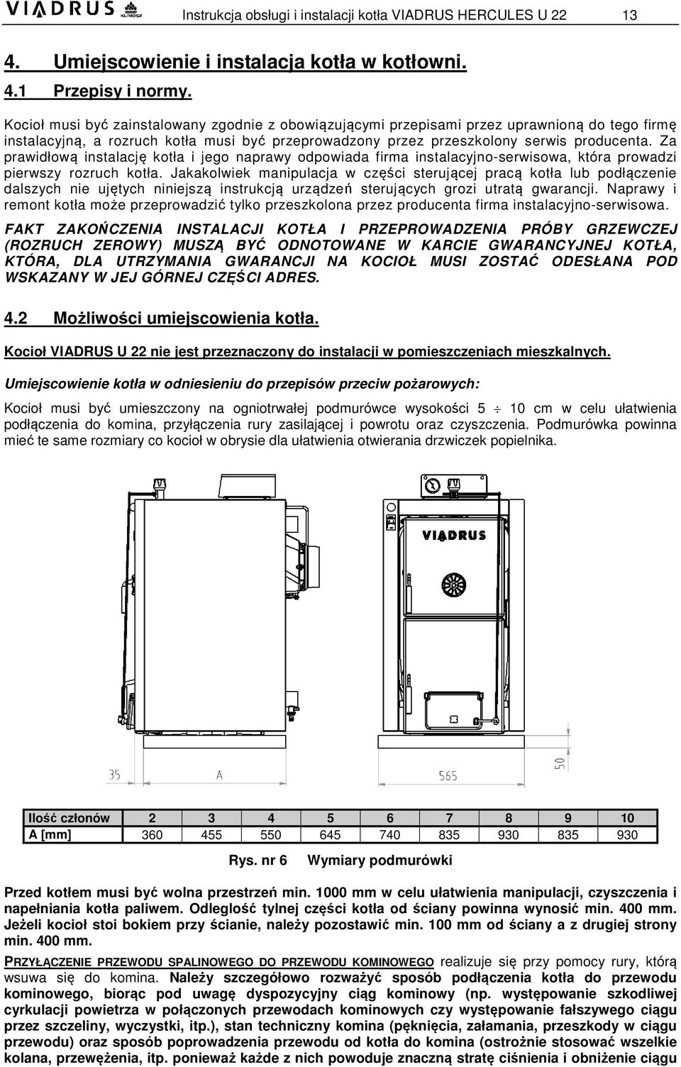 Za prawidłową instalację kotła i jego naprawy odpowiada firma instalacyjno-serwisowa, która prowadzi pierwszy rozruch kotła.