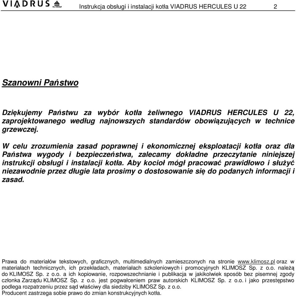 W celu zrozumienia zasad poprawnej i ekonomicznej eksploatacji kotła oraz dla Państwa wygody i bezpieczeństwa, zalecamy dokładne przeczytanie niniejszej instrukcji obsługi i instalacji kotła.