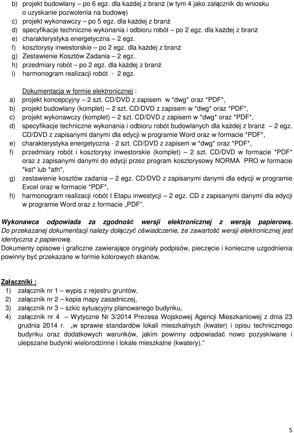 dla każdej z branż g) Zestawienie Kosztów Zadania 2 egz. h) przedmiary robót po 2 egz. dla każdej z branż i) harmonogram realizacji robót - 2 egz.