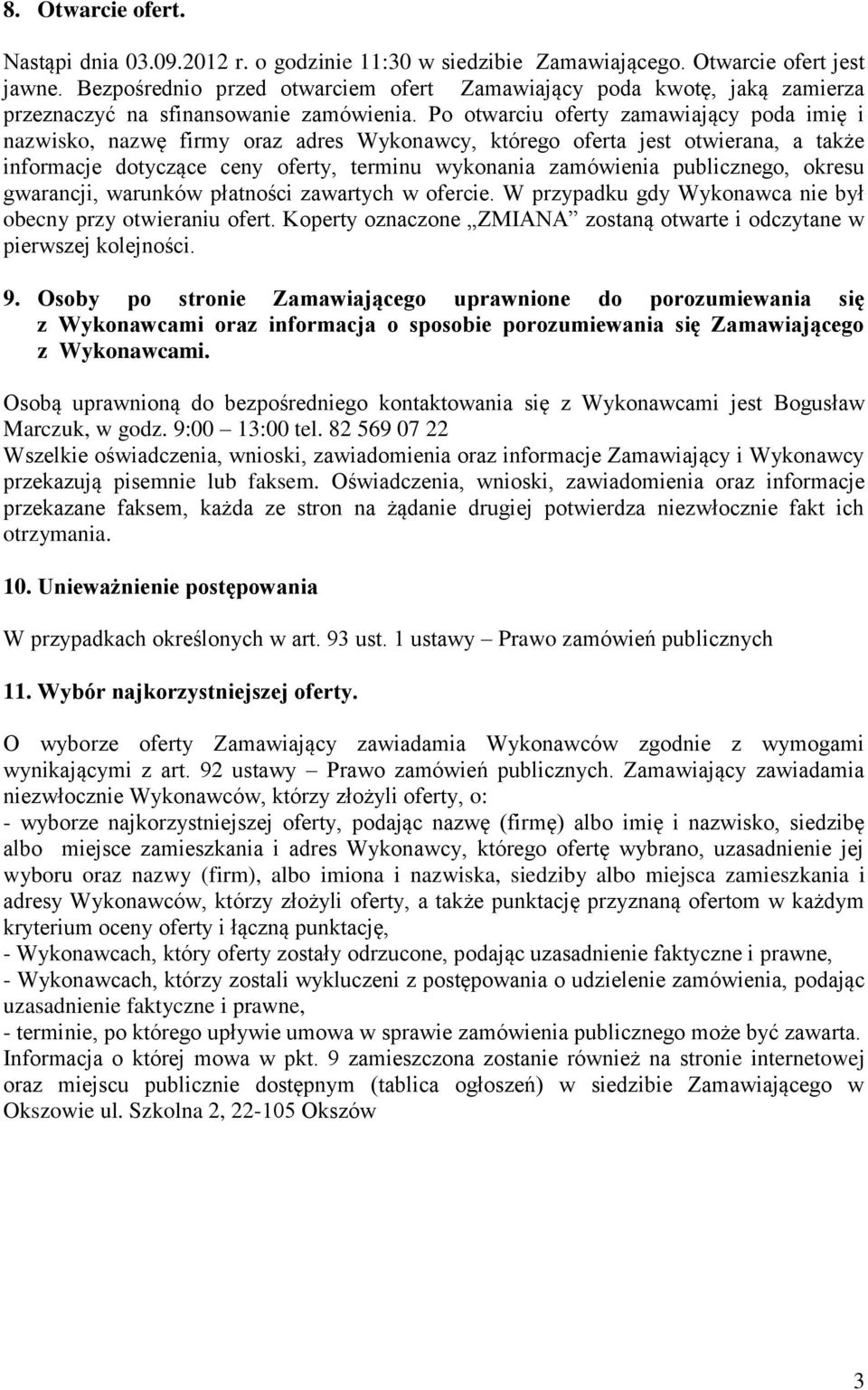 Po otwarciu oferty zamawiający poda imię i nazwisko, nazwę firmy oraz adres Wykonawcy, którego oferta jest otwierana, a także informacje dotyczące ceny oferty, terminu wykonania zamówienia