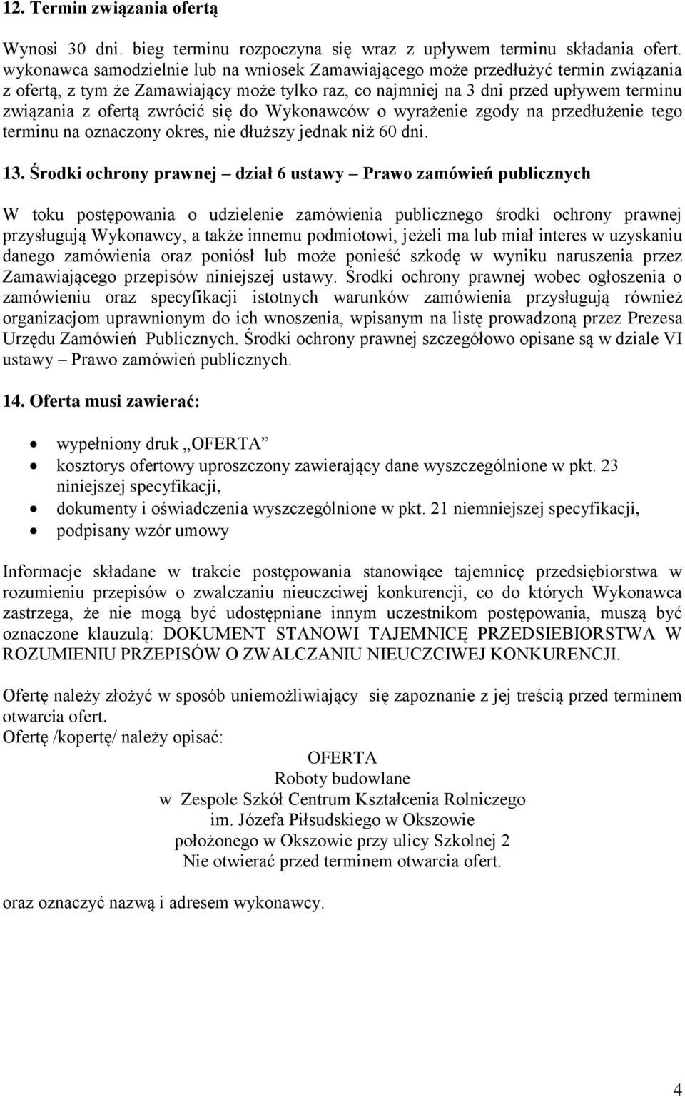 zwrócić się do Wykonawców o wyrażenie zgody na przedłużenie tego terminu na oznaczony okres, nie dłuższy jednak niż 60 dni. 13.