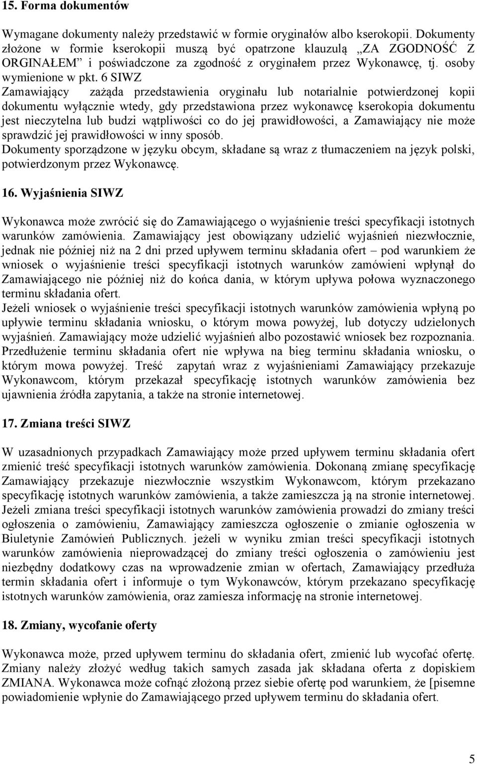 6 SIWZ Zamawiający zażąda przedstawienia oryginału lub notarialnie potwierdzonej kopii dokumentu wyłącznie wtedy, gdy przedstawiona przez wykonawcę kserokopia dokumentu jest nieczytelna lub budzi