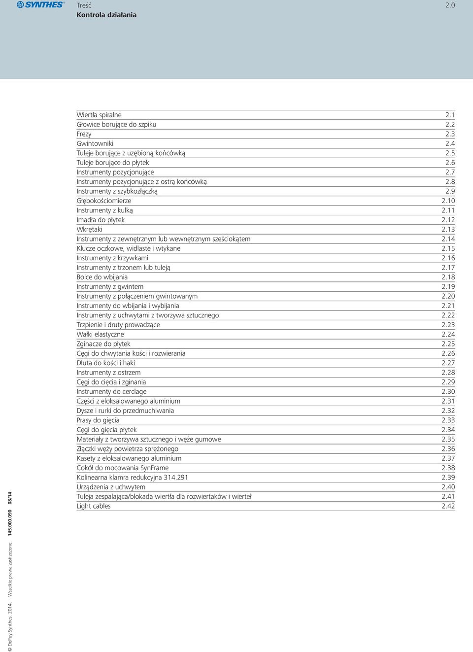 13 Instrumenty z zewnętrznym lub wewnętrznym sześciokątem 2.14 Klucze oczkowe, widlaste i wtykane 2.15 Instrumenty z krzywkami 2.16 Instrumenty z trzonem lub tuleją 2.17 Bolce do wbijania 2.