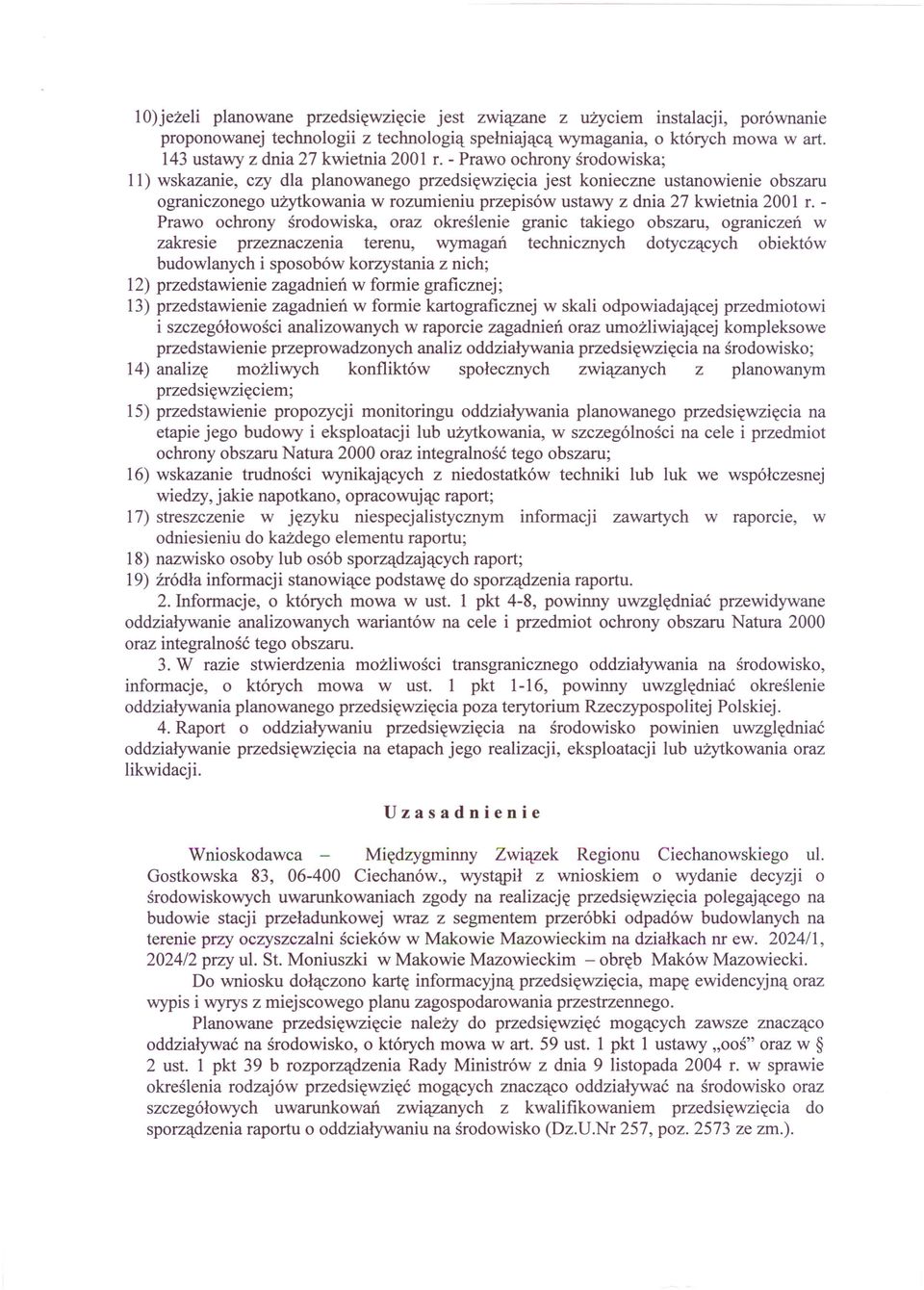 - Prawo ochrony środowiska; 11) wskazanie, czy dla planowanego przedsięwzięcia jest konieczne ustanowienie obszaru ograniczonego użytkowania w rozumieniu przepisów ustawy z dnia 27 kwietnia 2001 r.