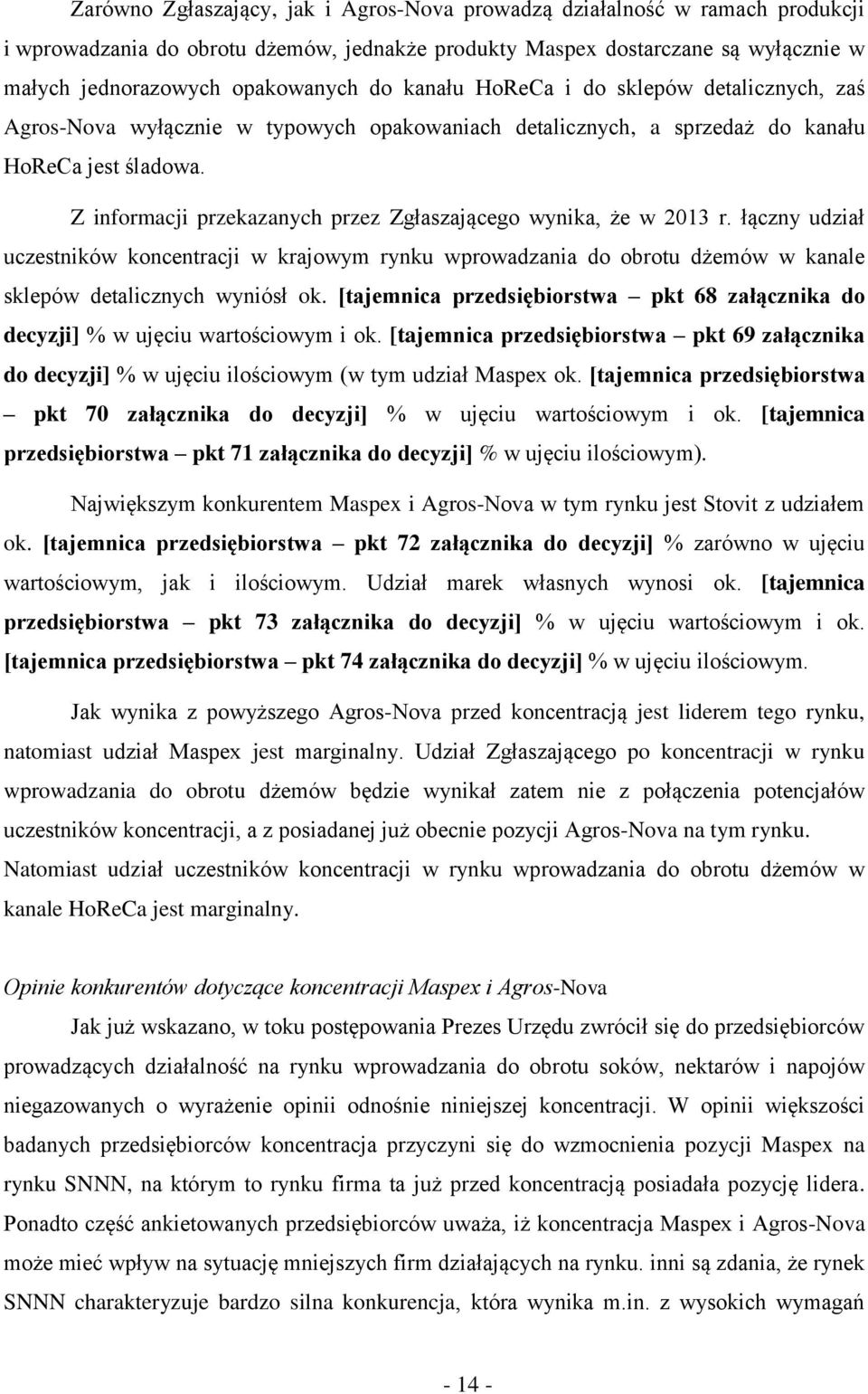 Z informacji przekazanych przez Zgłaszającego wynika, że w 2013 r. łączny udział uczestników koncentracji w krajowym rynku wprowadzania do obrotu dżemów w kanale sklepów detalicznych wyniósł ok.