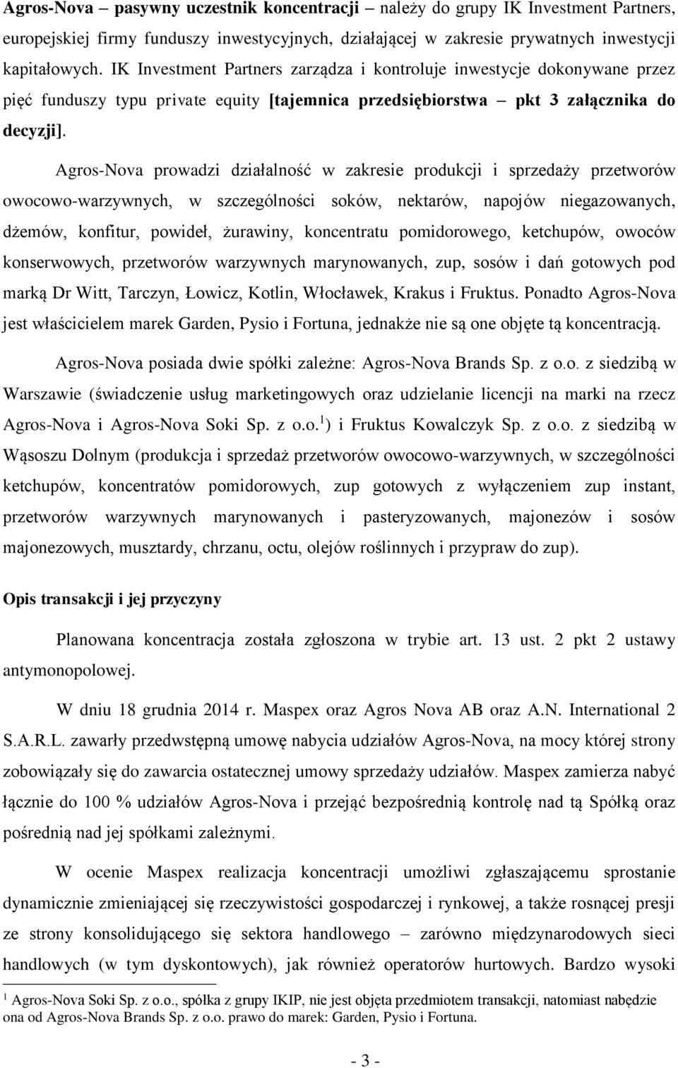 Agros-Nova prowadzi działalność w zakresie produkcji i sprzedaży przetworów owocowo-warzywnych, w szczególności soków, nektarów, napojów niegazowanych, dżemów, konfitur, powideł, żurawiny,