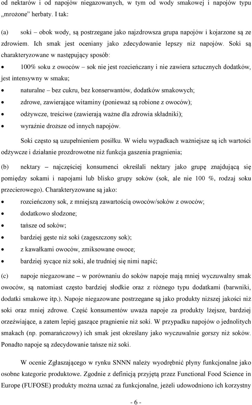 Soki są charakteryzowane w następujący sposób: 100% soku z owoców sok nie jest rozcieńczany i nie zawiera sztucznych dodatków, jest intensywny w smaku; naturalne bez cukru, bez konserwantów, dodatków