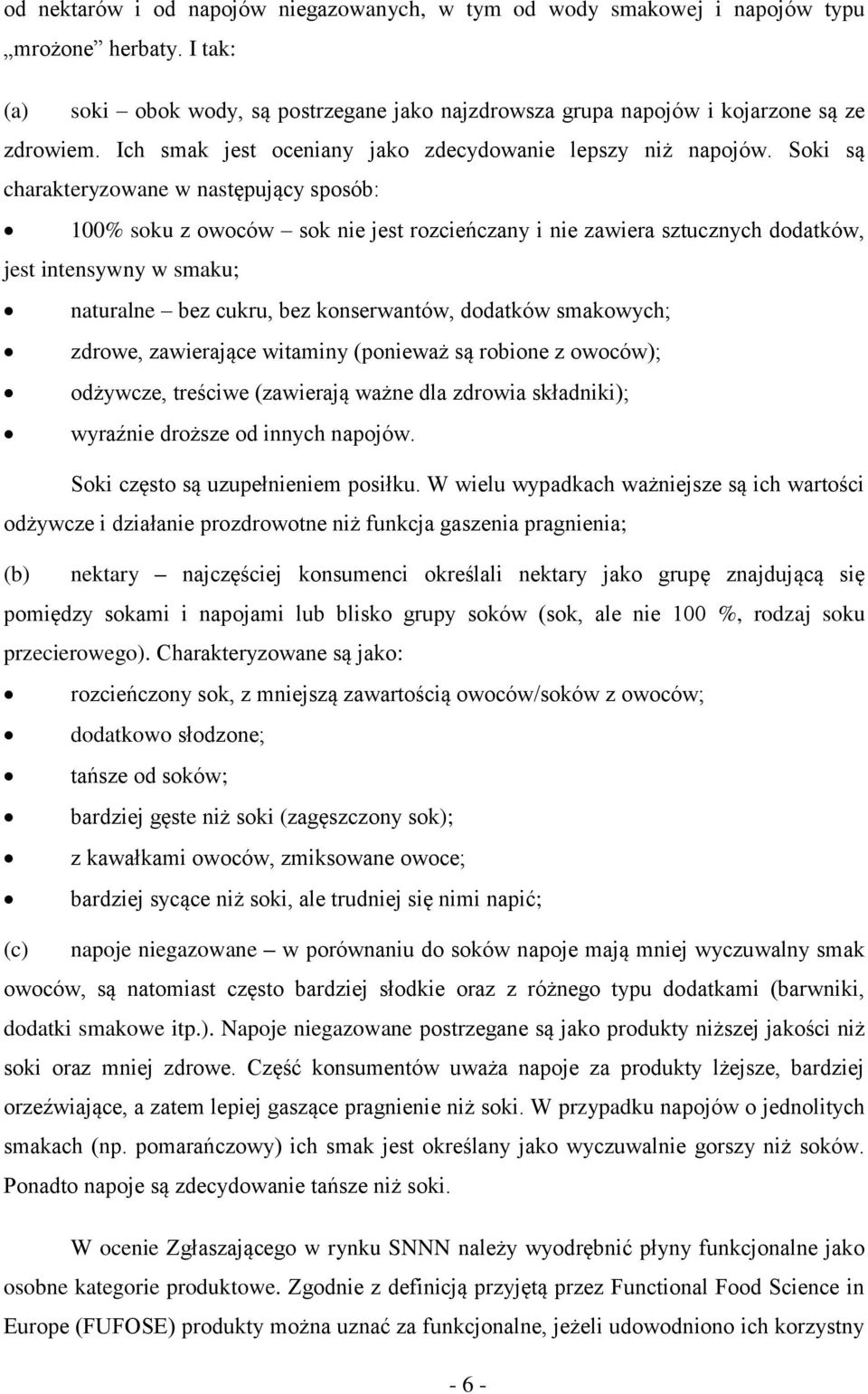 Soki są charakteryzowane w następujący sposób: 100% soku z owoców sok nie jest rozcieńczany i nie zawiera sztucznych dodatków, jest intensywny w smaku; naturalne bez cukru, bez konserwantów, dodatków