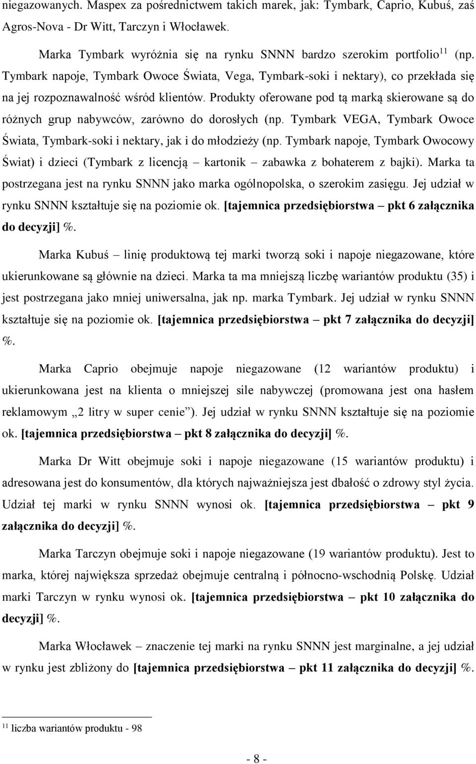 Produkty oferowane pod tą marką skierowane są do różnych grup nabywców, zarówno do dorosłych (np. Tymbark VEGA, Tymbark Owoce Świata, Tymbark-soki i nektary, jak i do młodzieży (np.