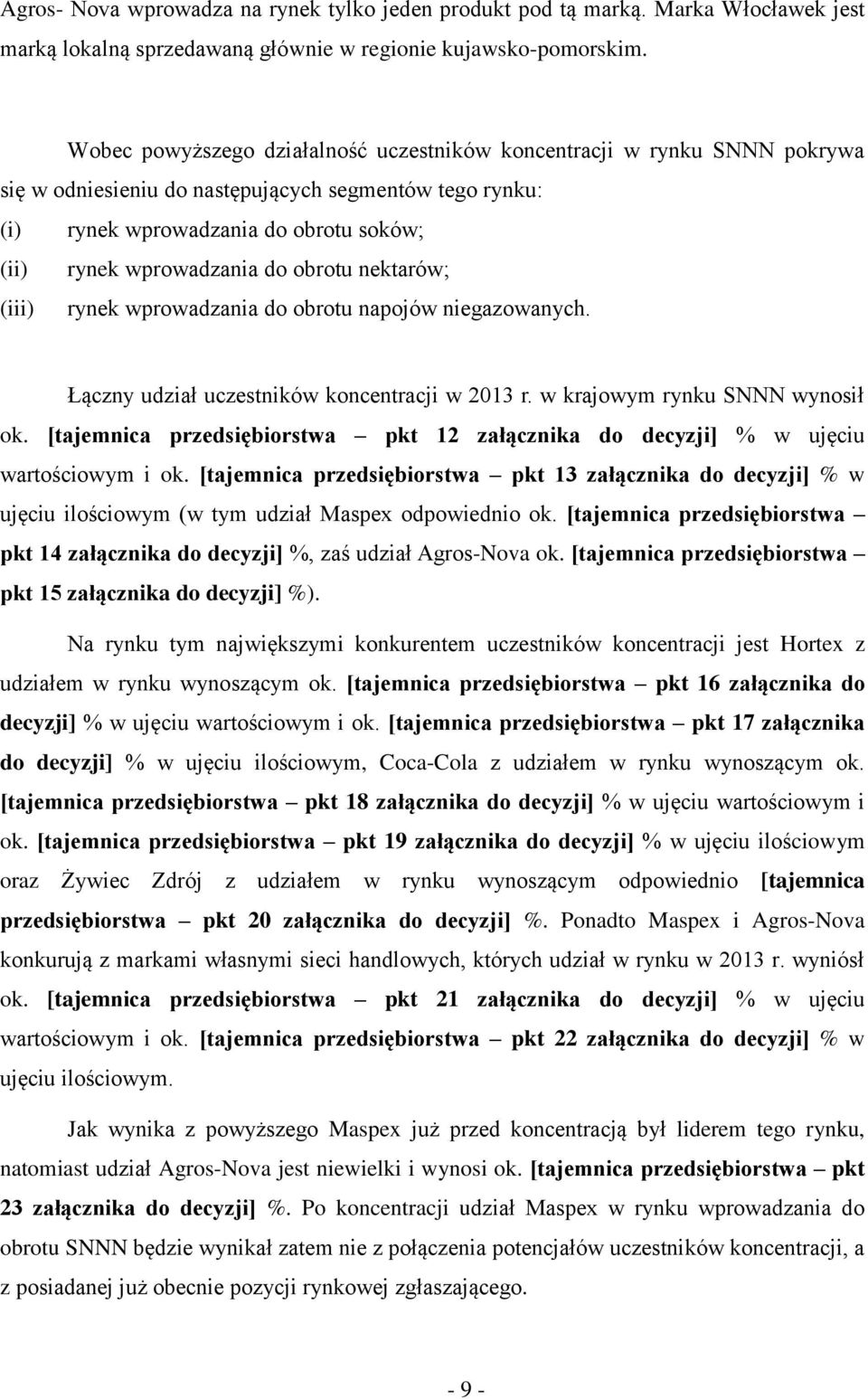 obrotu nektarów; (iii) rynek wprowadzania do obrotu napojów niegazowanych. Łączny udział uczestników koncentracji w 2013 r. w krajowym rynku SNNN wynosił ok.