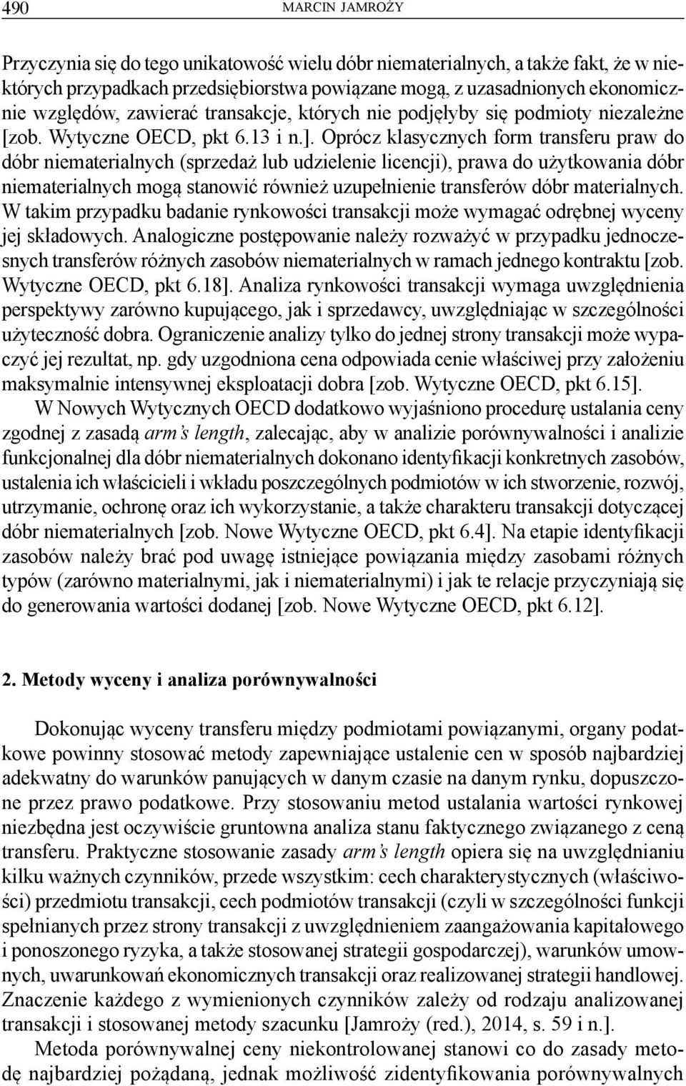 Oprócz klasycznych form transferu praw do dóbr niematerialnych (sprzedaż lub udzielenie licencji), prawa do użytkowania dóbr niematerialnych mogą stanowić również uzupełnienie transferów dóbr