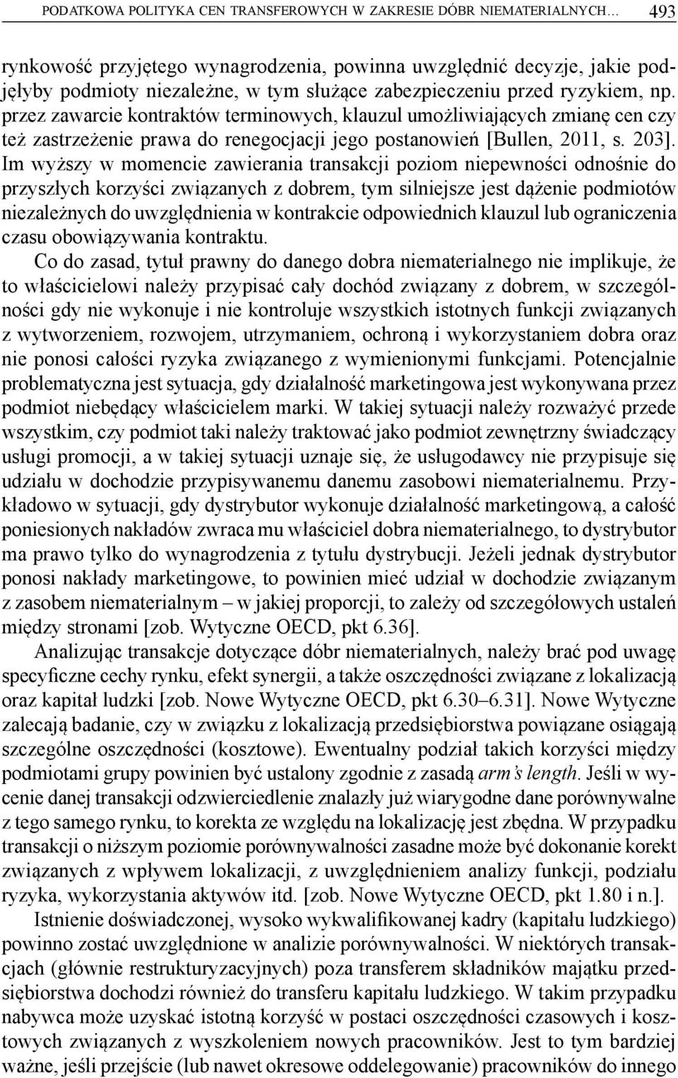 Im wyższy w momencie zawierania transakcji poziom niepewności odnośnie do przyszłych korzyści związanych z dobrem, tym silniejsze jest dążenie podmiotów niezależnych do uwzględnienia w kontrakcie