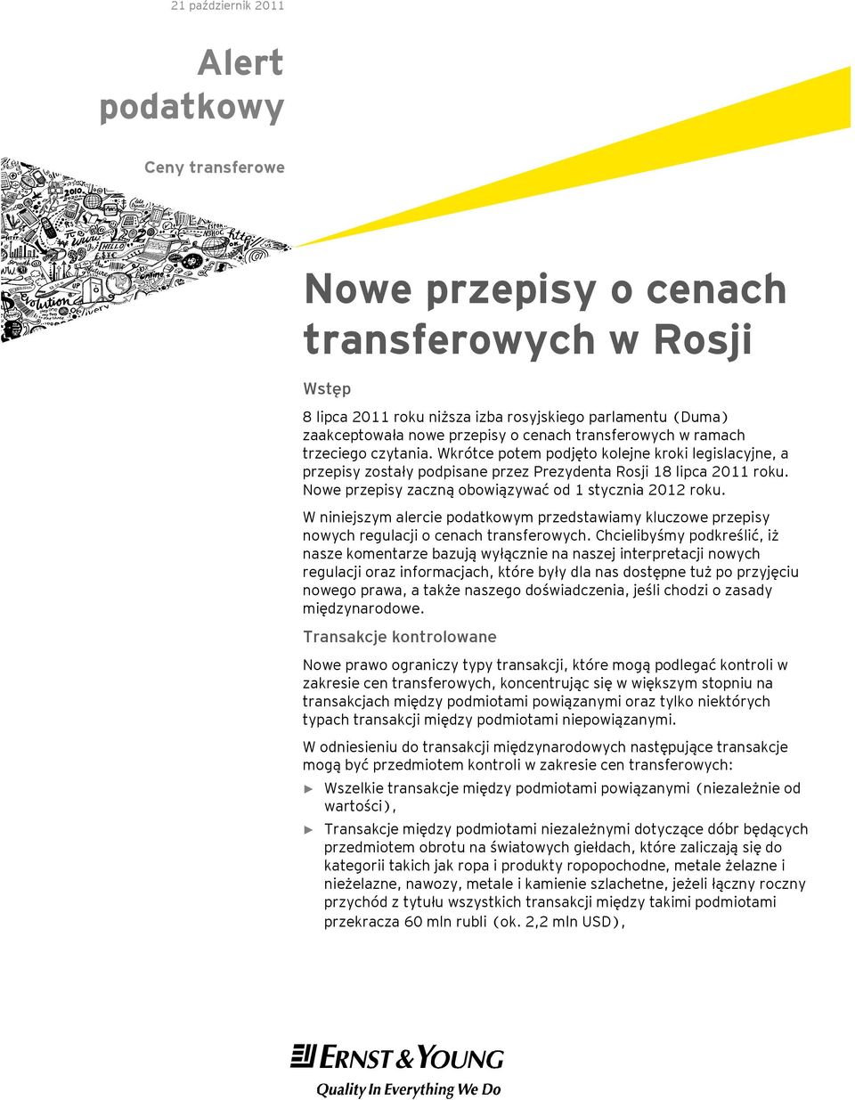 Wkrótce potem podjęto kolejne kroki legislacyjne, a przepisy zostały podpisane przez Prezydenta Rosji 18 lipca 2011 roku. Nowe przepisy zaczną obowiązywać od 1 stycznia 2012 roku.