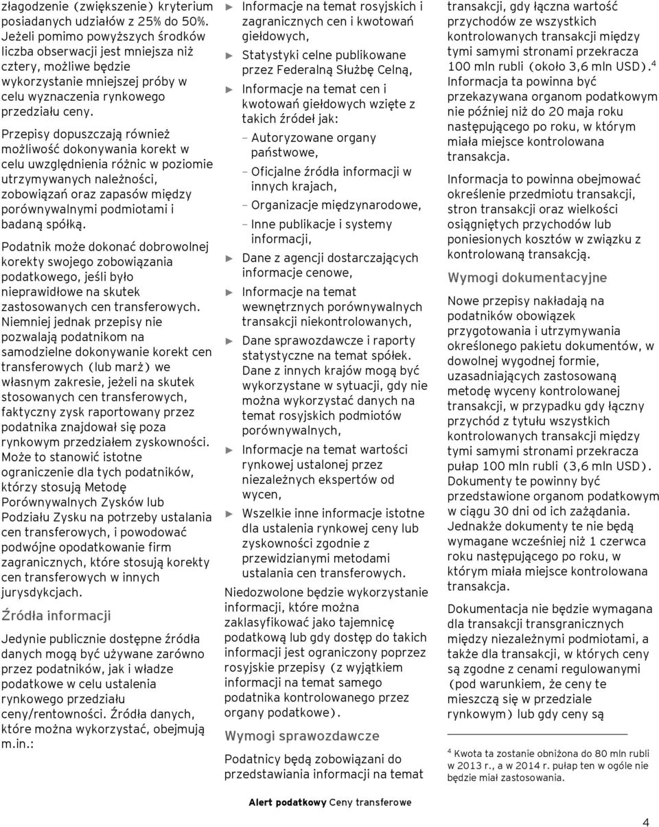 Przepisy dopuszczają również możliwość dokonywania korekt w celu uwzględnienia różnic w poziomie utrzymywanych należności, zobowiązań oraz zapasów między porównywalnymi podmiotami i badaną spółką.