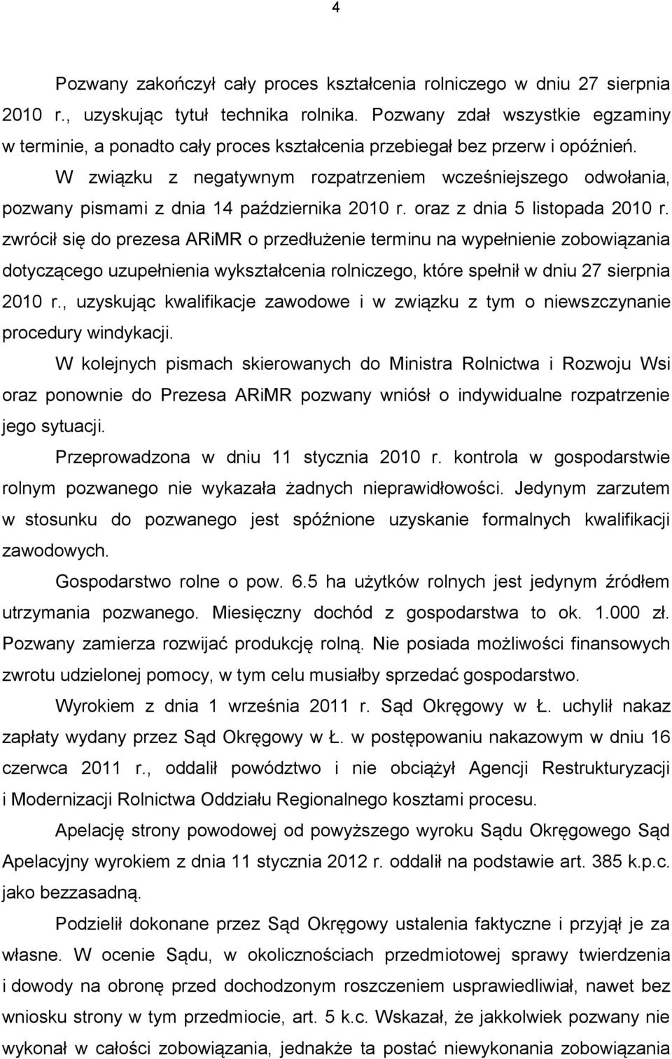 W związku z negatywnym rozpatrzeniem wcześniejszego odwołania, pozwany pismami z dnia 14 października 2010 r. oraz z dnia 5 listopada 2010 r.